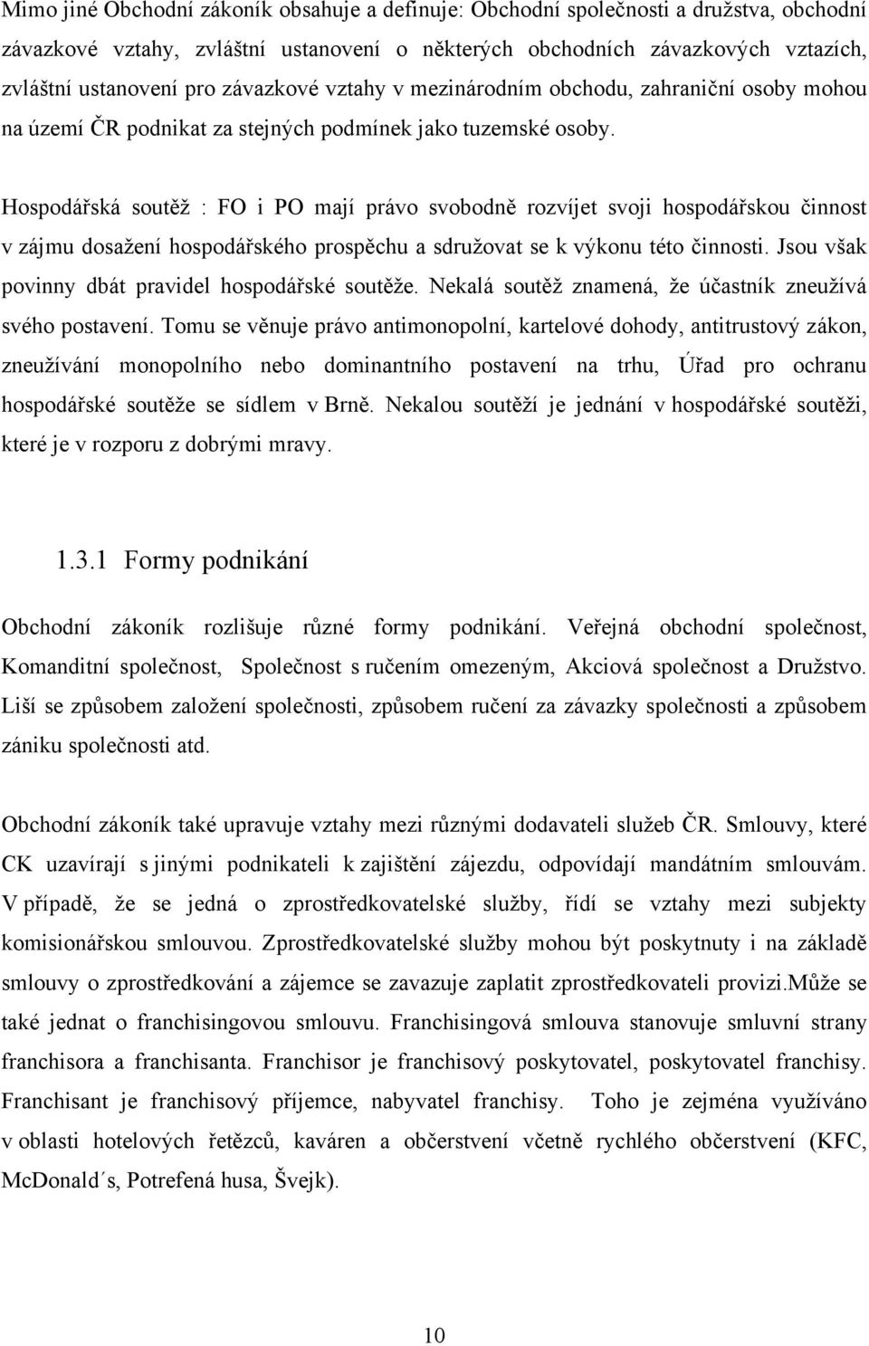 Hospodářská soutěţ : FO i PO mají právo svobodně rozvíjet svoji hospodářskou činnost v zájmu dosaţení hospodářského prospěchu a sdruţovat se k výkonu této činnosti.