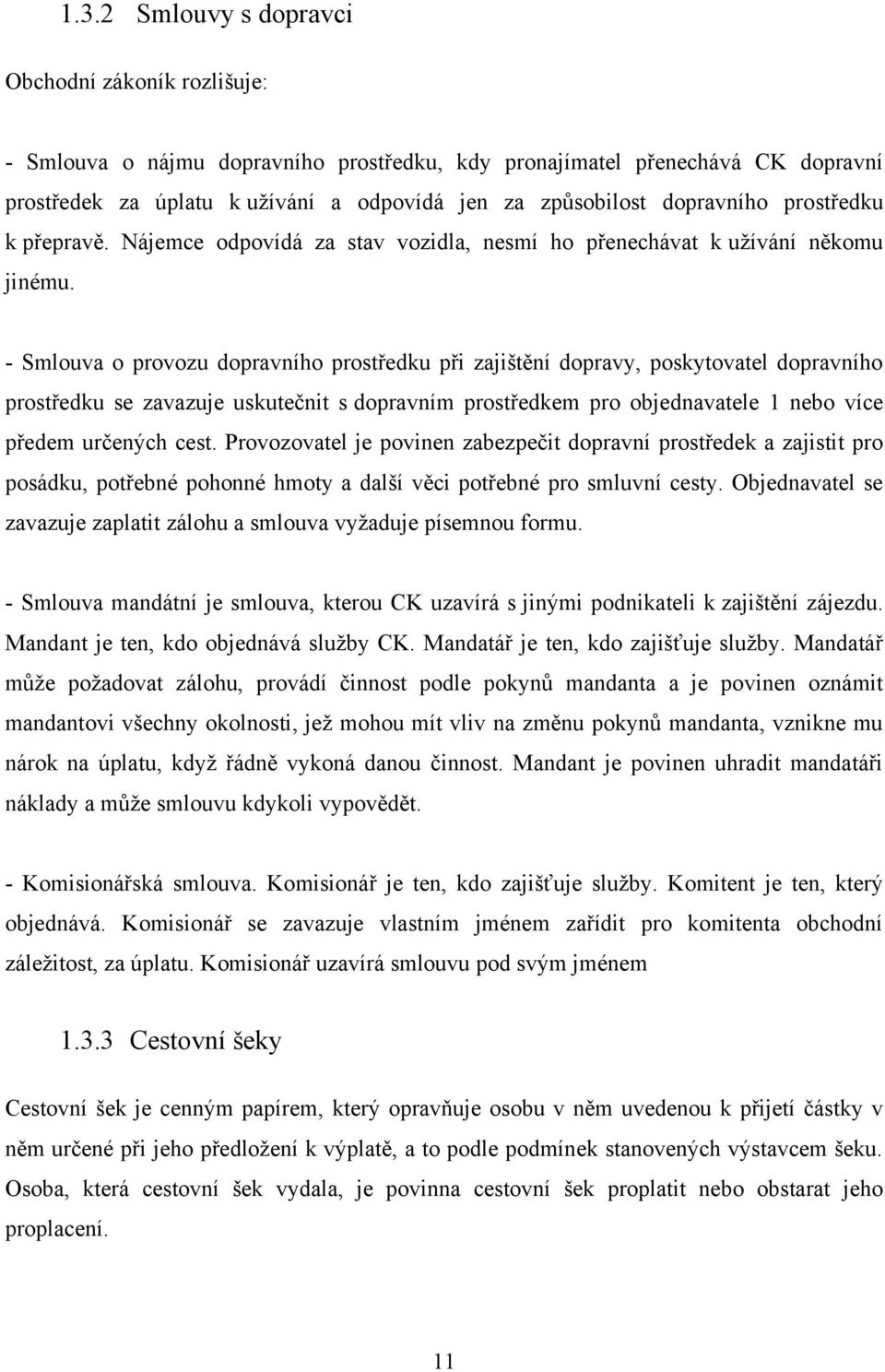 - Smlouva o provozu dopravního prostředku při zajištění dopravy, poskytovatel dopravního prostředku se zavazuje uskutečnit s dopravním prostředkem pro objednavatele 1 nebo více předem určených cest.