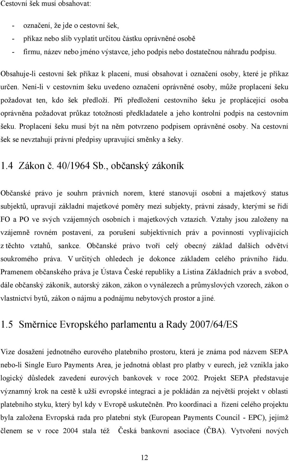 Není-li v cestovním šeku uvedeno označení oprávněné osoby, můţe proplacení šeku poţadovat ten, kdo šek předloţí.