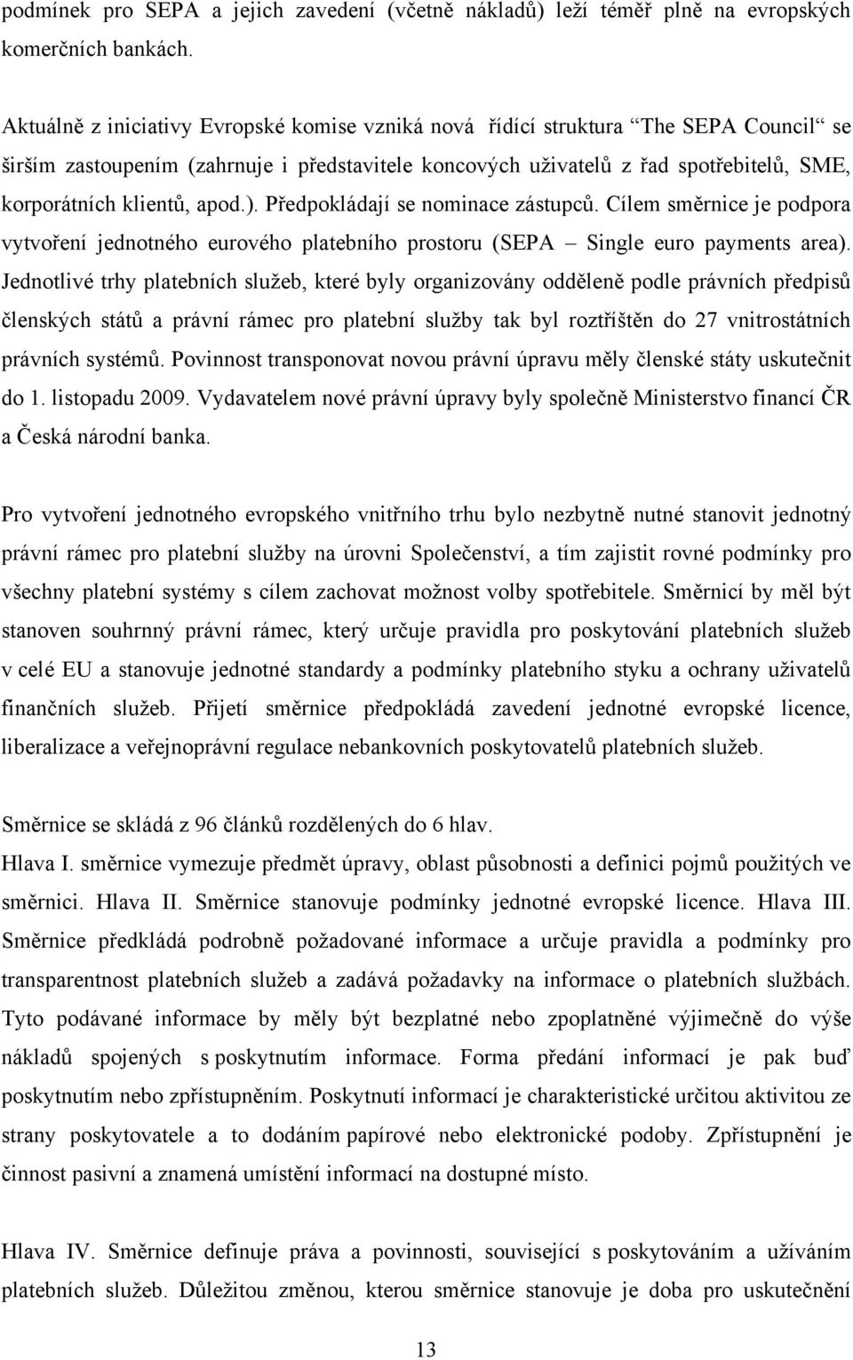 apod.). Předpokládají se nominace zástupců. Cílem směrnice je podpora vytvoření jednotného eurového platebního prostoru (SEPA Single euro payments area).