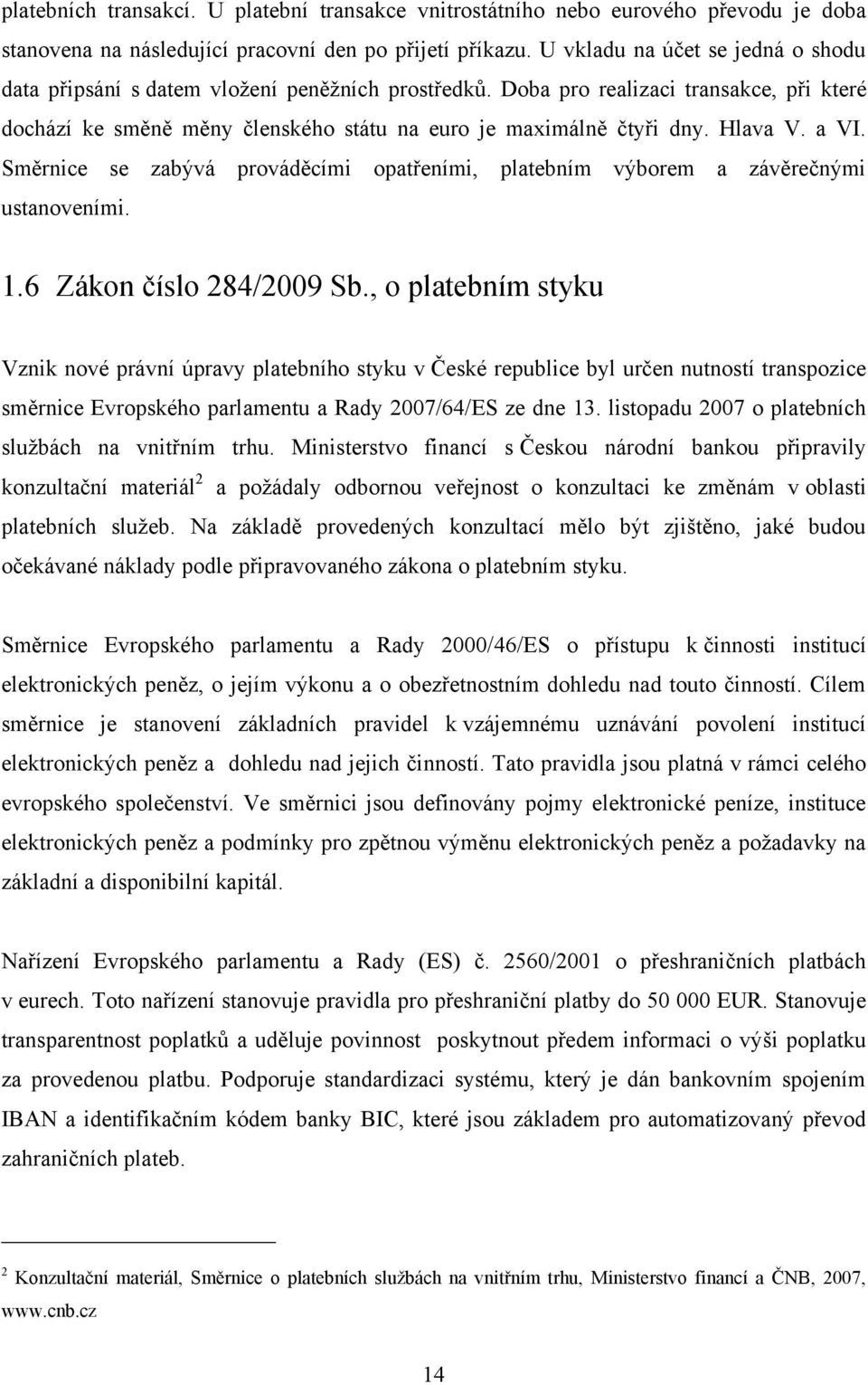 Hlava V. a VI. Směrnice se zabývá prováděcími opatřeními, platebním výborem a závěrečnými ustanoveními. 1.6 Zákon číslo 284/2009 Sb.