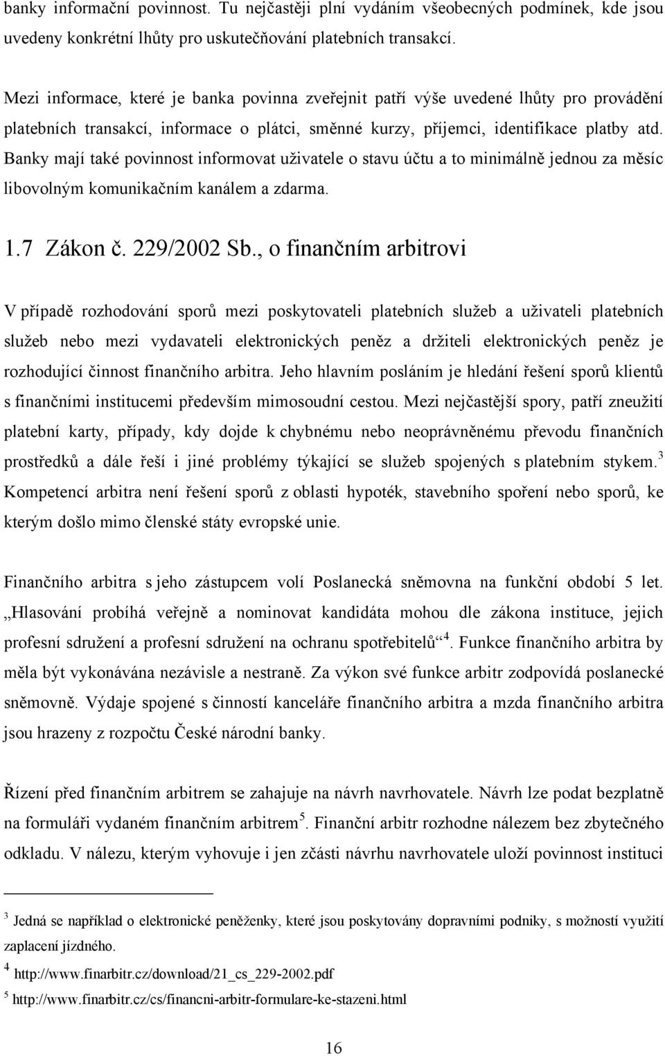 Banky mají také povinnost informovat uţivatele o stavu účtu a to minimálně jednou za měsíc libovolným komunikačním kanálem a zdarma. 1.7 Zákon č. 229/2002 Sb.