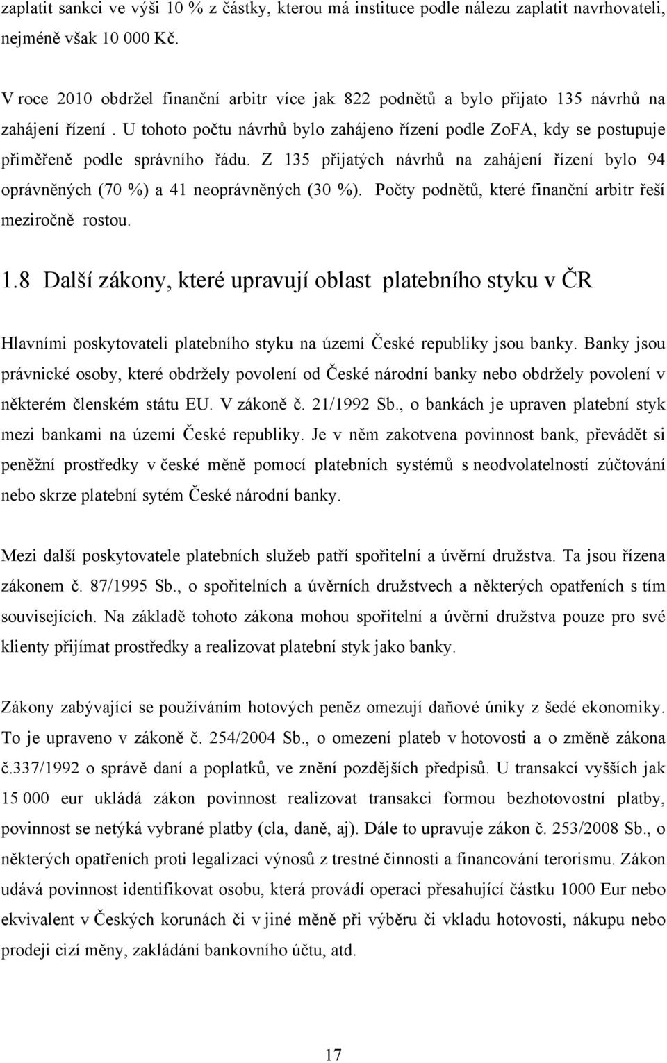 U tohoto počtu návrhů bylo zahájeno řízení podle ZoFA, kdy se postupuje přiměřeně podle správního řádu. Z 135 přijatých návrhů na zahájení řízení bylo 94 oprávněných (70 %) a 41 neoprávněných (30 %).