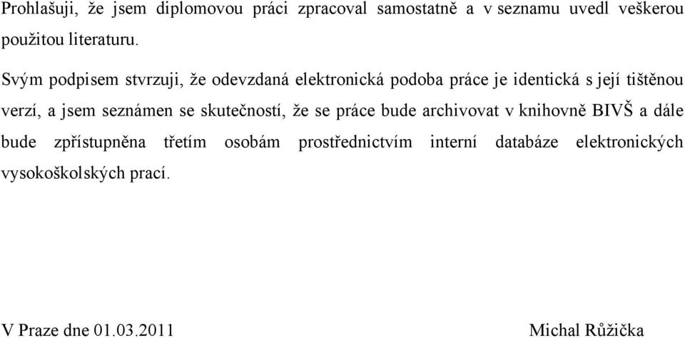 seznámen se skutečností, ţe se práce bude archivovat v knihovně BIVŠ a dále bude zpřístupněna třetím