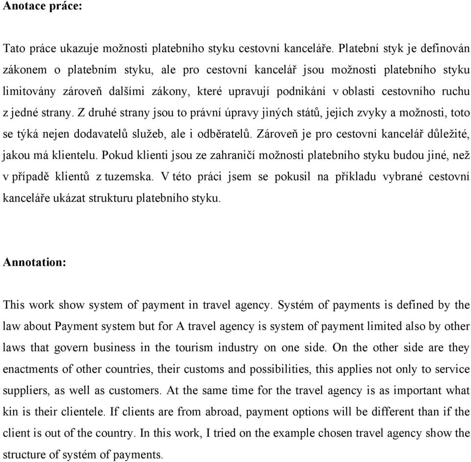 jedné strany. Z druhé strany jsou to právní úpravy jiných států, jejich zvyky a moţnosti, toto se týká nejen dodavatelů sluţeb, ale i odběratelů.