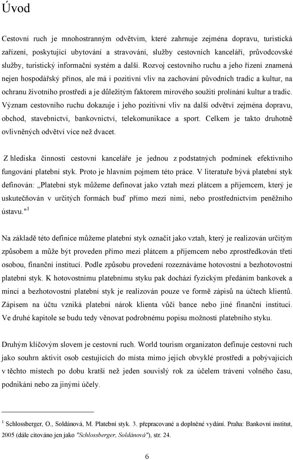 Rozvoj cestovního ruchu a jeho řízení znamená nejen hospodářský přínos, ale má i pozitivní vliv na zachování původních tradic a kultur, na ochranu ţivotního prostředí a je důleţitým faktorem mírového