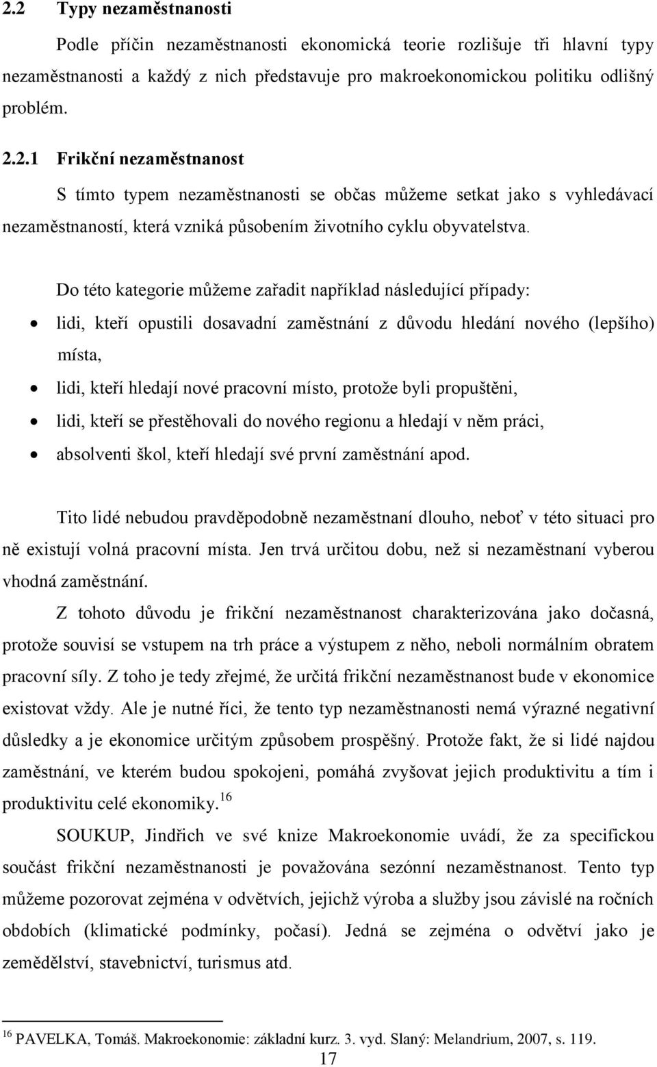 byli propuštěni, lidi, kteří se přestěhovali do nového regionu a hledají v něm práci, absolventi škol, kteří hledají své první zaměstnání apod.