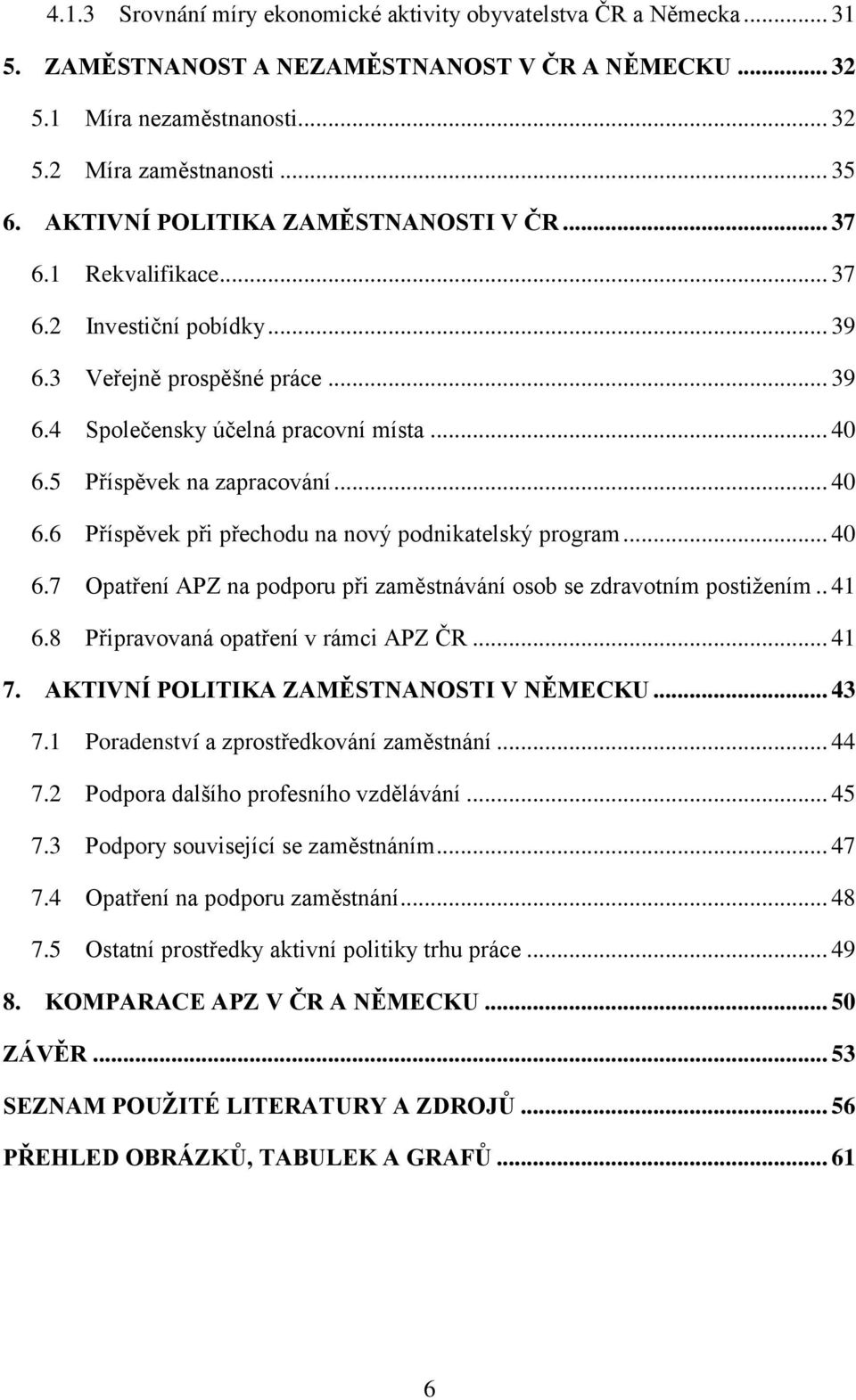 5 Příspěvek na zapracování... 40 6.6 Příspěvek při přechodu na nový podnikatelský program... 40 6.7 Opatření APZ na podporu při zaměstnávání osob se zdravotním postižením.. 41 6.