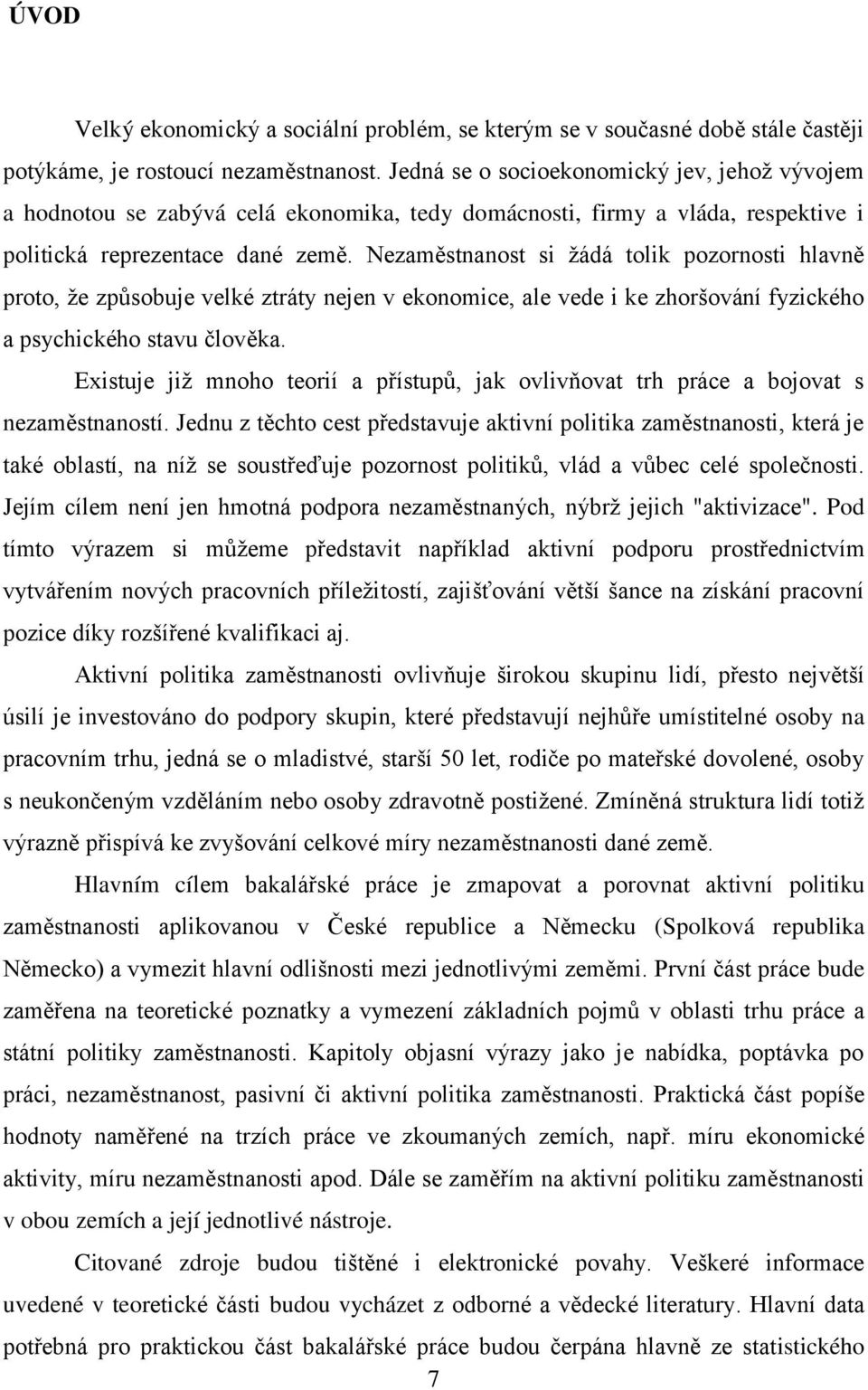 Nezaměstnanost si žádá tolik pozornosti hlavně proto, že způsobuje velké ztráty nejen v ekonomice, ale vede i ke zhoršování fyzického a psychického stavu člověka.