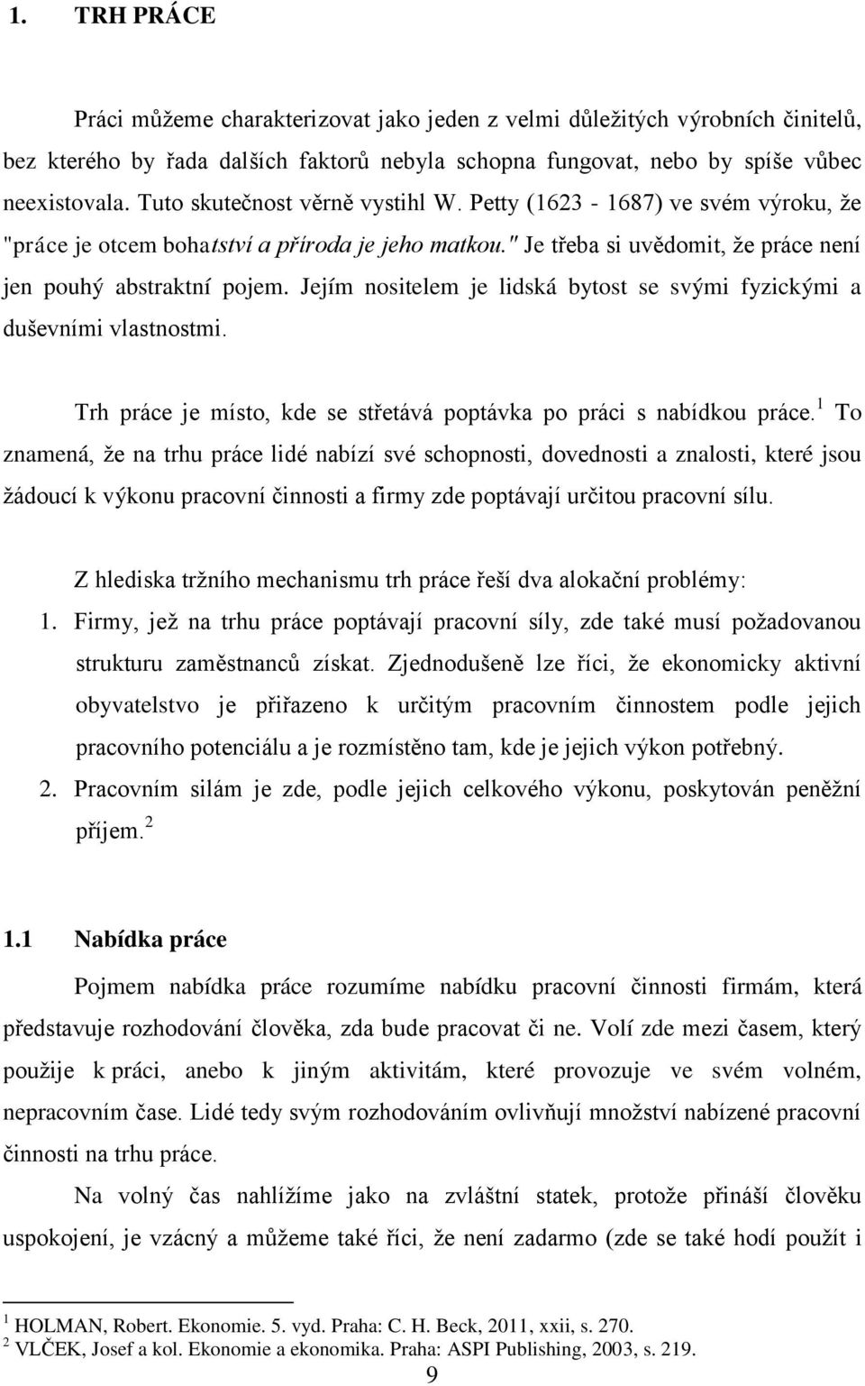 Jejím nositelem je lidská bytost se svými fyzickými a duševními vlastnostmi. Trh práce je místo, kde se střetává poptávka po práci s nabídkou práce.