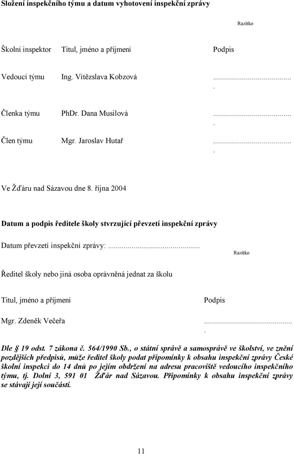 .. Razítko Ředitel školy nebo jiná osoba oprávněná jednat za školu Titul, jméno a příjmení Podpis Mgr. Zdeněk Večeřa.... Dle 19 odst. 7 zákona č. 564/1990 Sb.