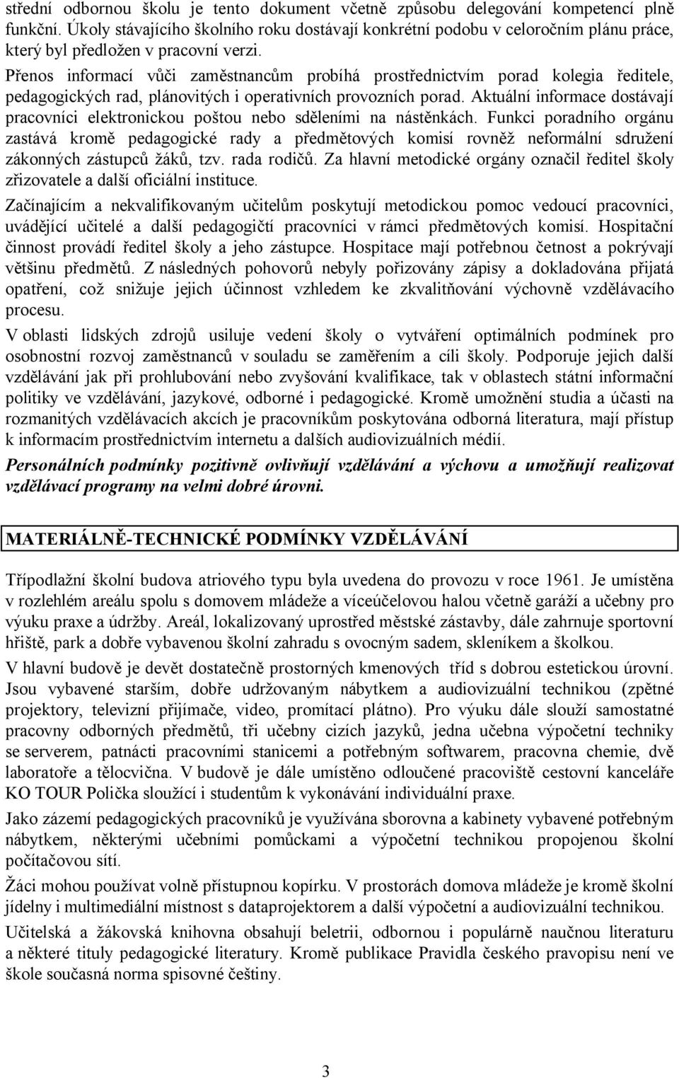 Přenos informací vůči zaměstnancům probíhá prostřednictvím porad kolegia ředitele, pedagogických rad, plánovitých i operativních provozních porad.