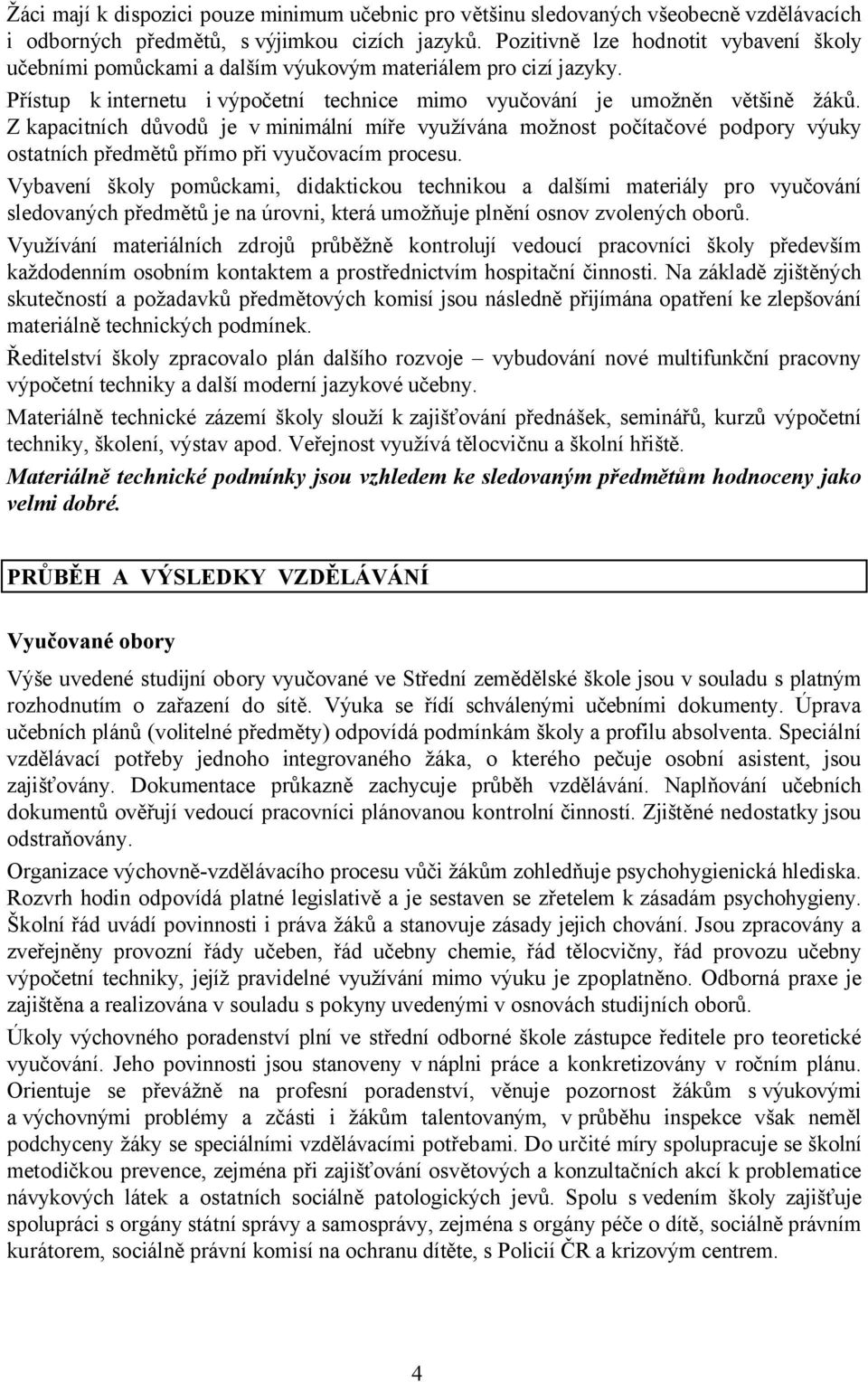 Z kapacitních důvodů je v minimální míře využívána možnost počítačové podpory výuky ostatních předmětů přímo při vyučovacím procesu.