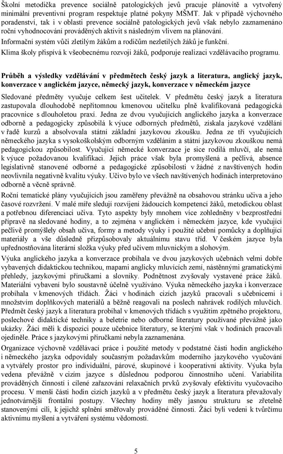 Informační systém vůči zletilým žákům a rodičům nezletilých žáků je funkční. Klima školy přispívá k všeobecnému rozvoji žáků, podporuje realizaci vzdělávacího programu.