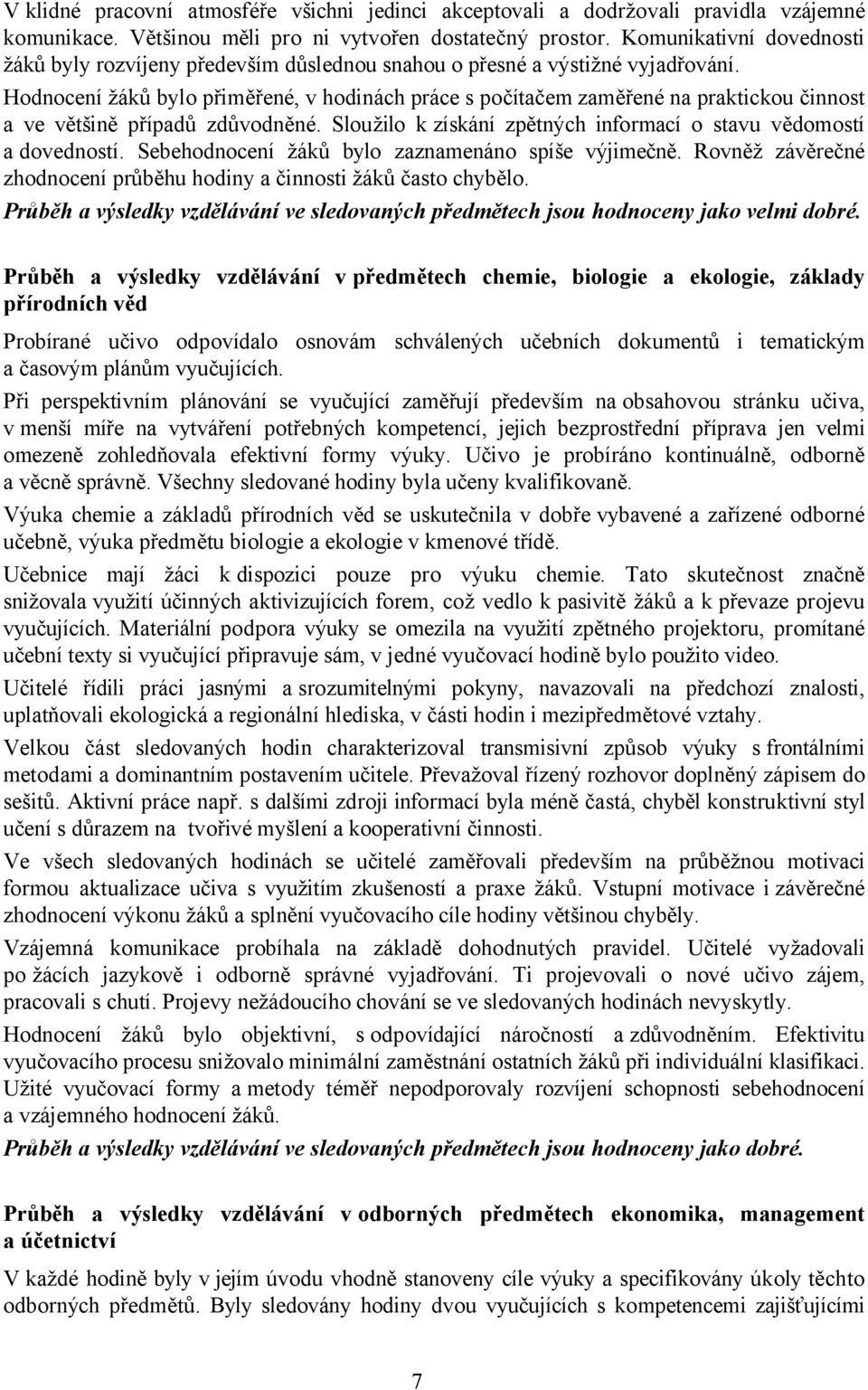 Hodnocení žáků bylo přiměřené, v hodinách práce s počítačem zaměřené na praktickou činnost a ve většině případů zdůvodněné. Sloužilo kzískání zpětných informací o stavu vědomostí a dovedností.