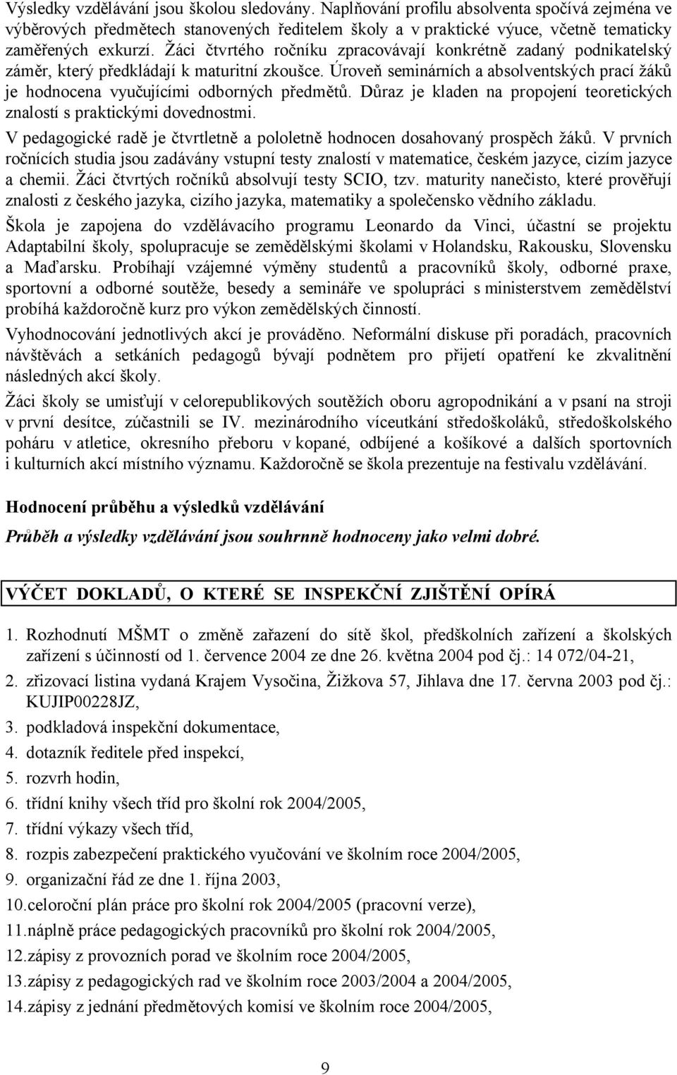 Úroveň seminárních a absolventských prací žáků je hodnocena vyučujícími odborných předmětů. Důraz je kladen na propojení teoretických znalostí s praktickými dovednostmi.