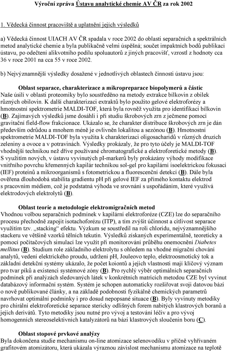 úspěšná; součet impaktních bodů publikací ústavu, po odečtení alikvotního podílu spoluautorů z jiných pracovišť, vzrostl z hodnoty cca 36 v roce 2001 na cca 55 v roce 2002.