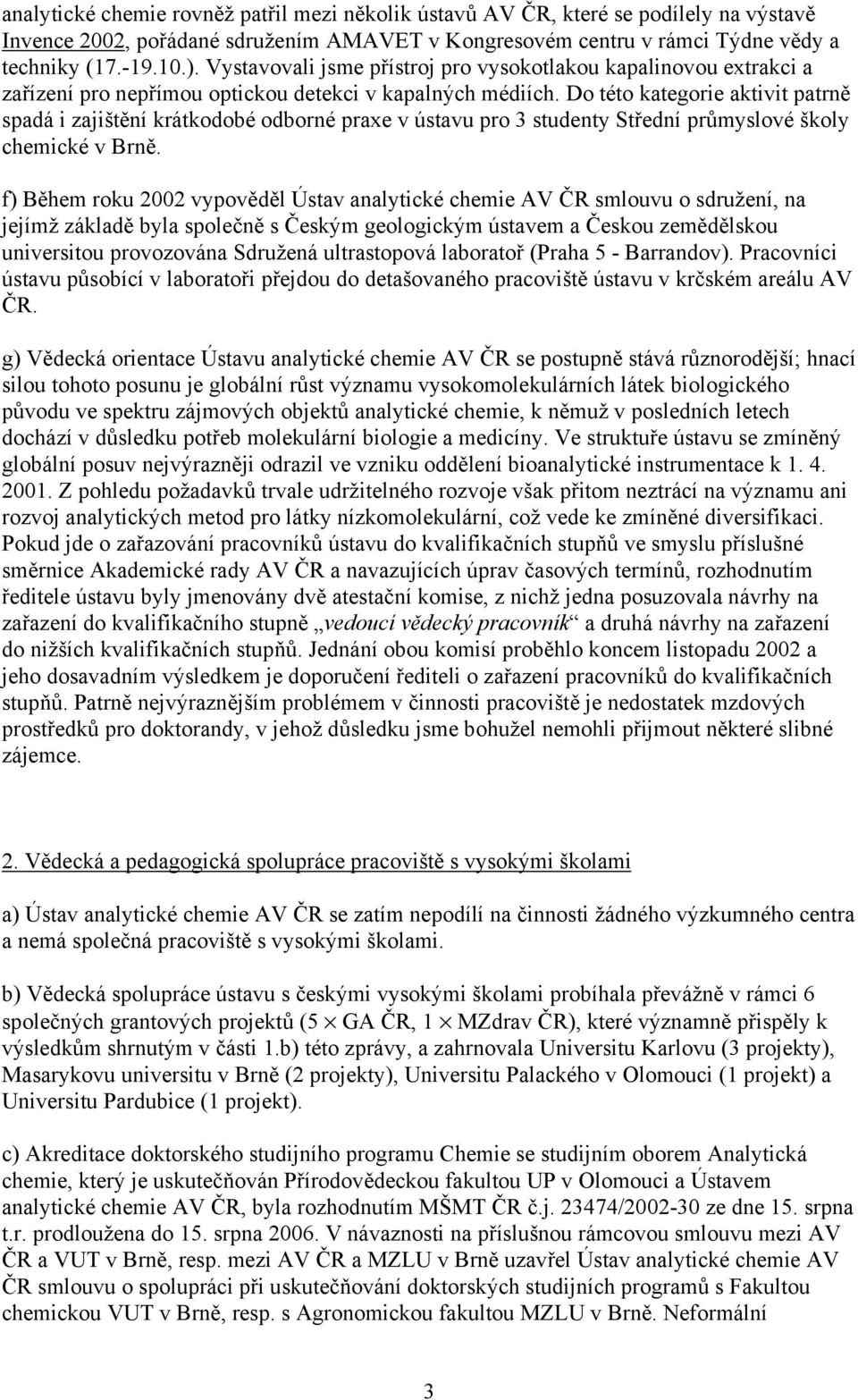 Do této kategorie aktivit patrně spadá i zajištění krátkodobé odborné praxe v ústavu pro 3 studenty Střední průmyslové školy chemické v Brně.