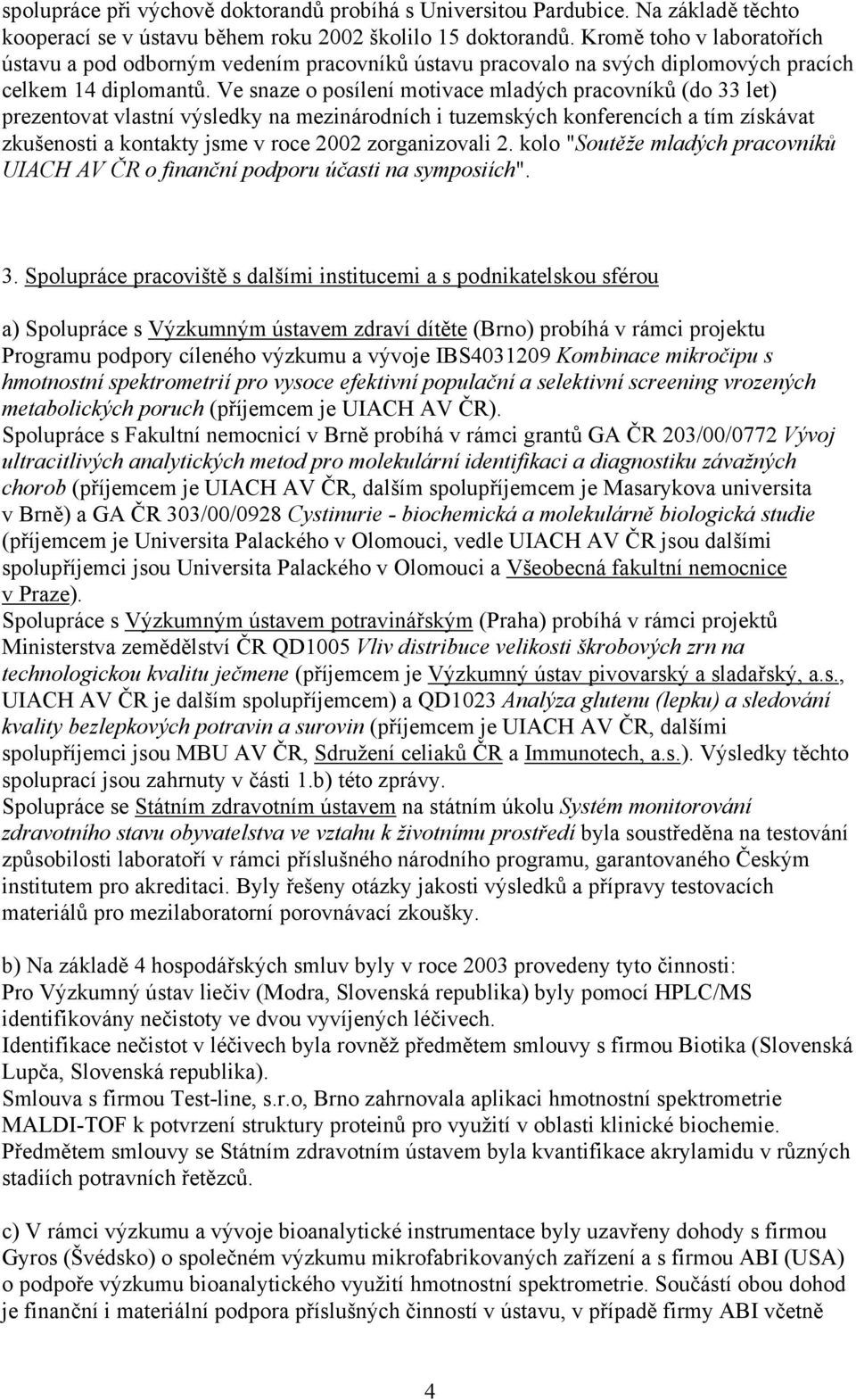 Ve snaze o posílení motivace mladých pracovníků (do 33 let) prezentovat vlastní výsledky na mezinárodních i tuzemských konferencích a tím získávat zkušenosti a kontakty jsme v roce 2002 zorganizovali