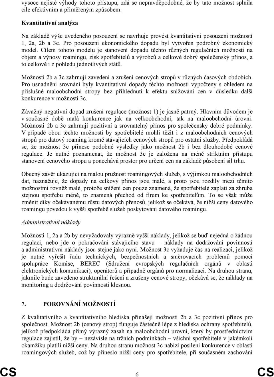 Cílem tohoto modelu je stanovení dopadu těchto různých regulačních možností na objem a výnosy roamingu, zisk spotřebitelů a výrobců a celkové dobrý společenský přínos, a to celkově i z pohledu