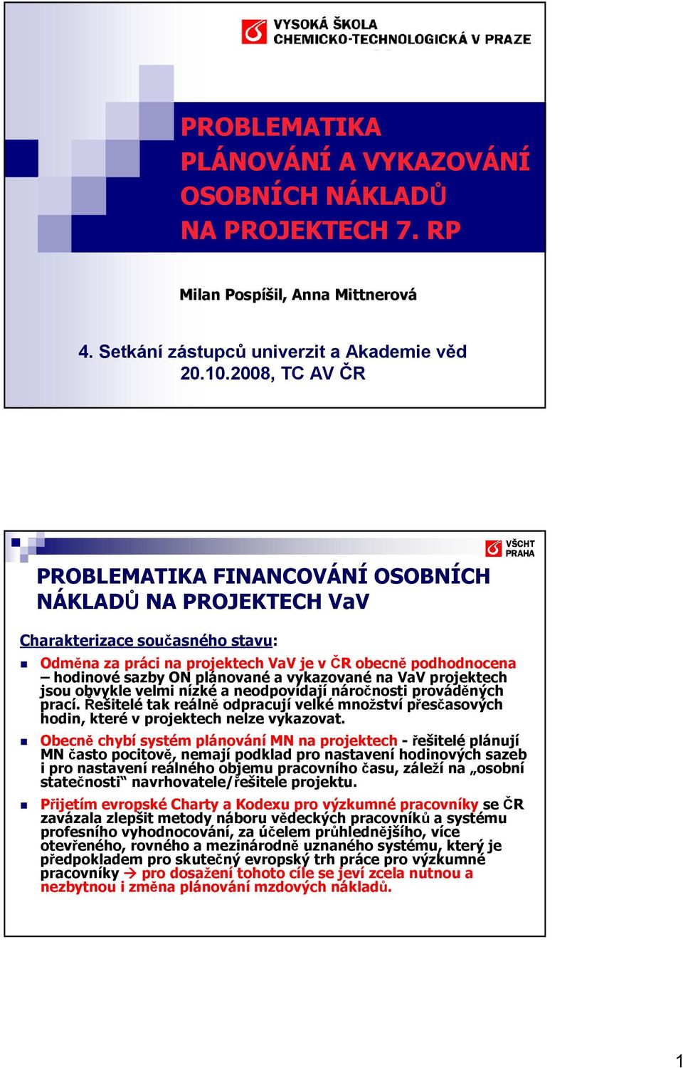 vykazované na VaV projektech jsou obvykle velmi nízké a neodpovídají náročnosti prováděných prací. Řešitelé tak reálně odpracují velké množství přesčasových hodin, které v projektech nelze vykazovat.