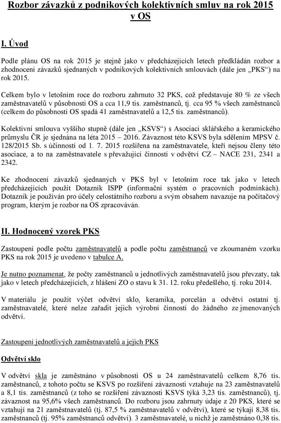 Celkem bylo v letošním roce do rozboru zahrnuto 32 PKS, což představuje 80 % ze všech zaměstnavatelů v působnosti OS a cca 11,9 tis. zaměstnanců, tj.