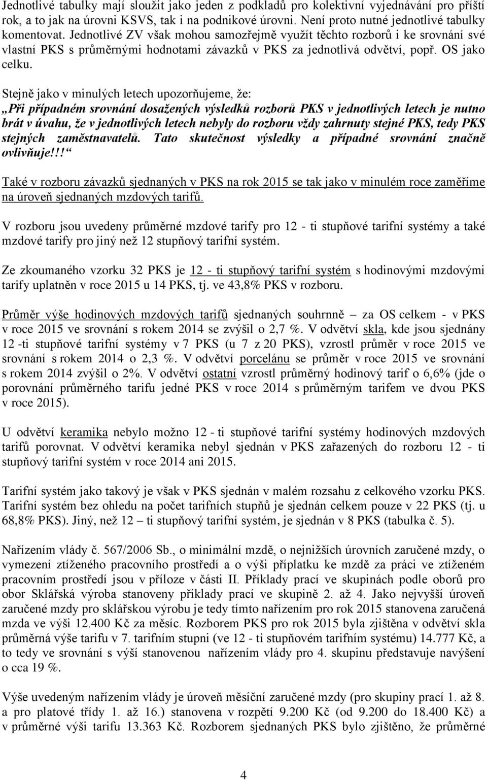 Stejně jako v minulých letech upozorňujeme, že: Při případném srovnání dosažených výsledků rozborů PKS v jednotlivých letech je nutno brát v úvahu, že v jednotlivých letech nebyly do rozboru vždy