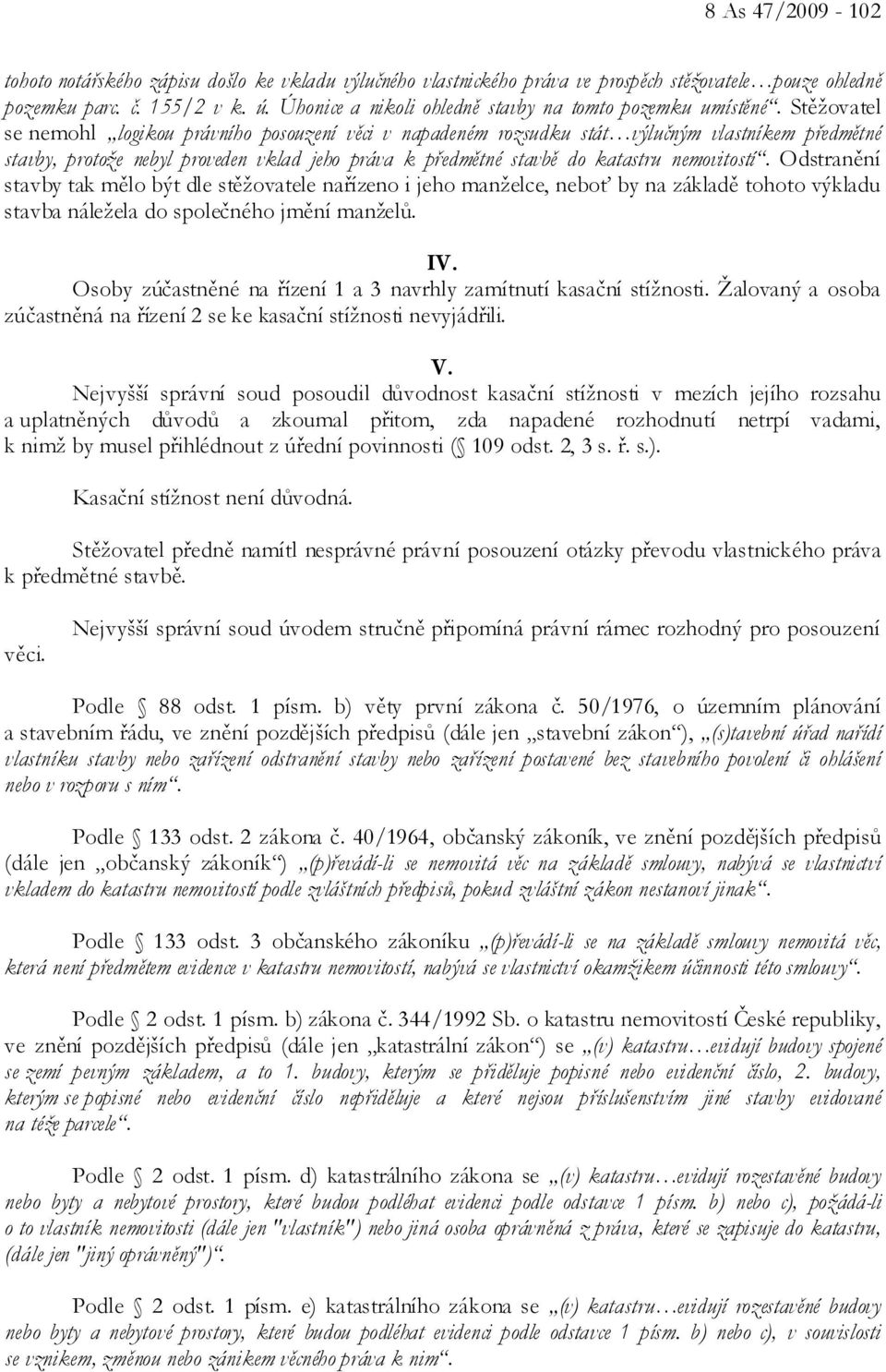 Stěžovatel se nemohl logikou právního posouzení věci v napadeném rozsudku stát výlučným vlastníkem předmětné stavby, protože nebyl proveden vklad jeho práva k předmětné stavbě do katastru nemovitostí.