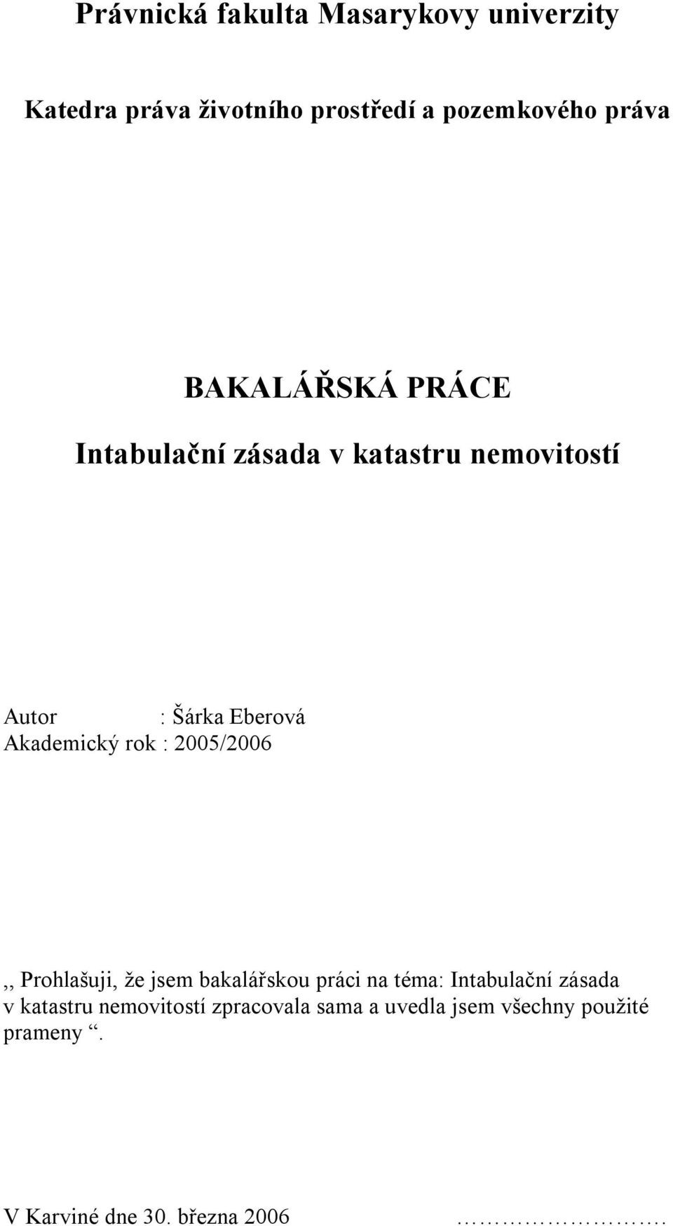 rok : 2005/2006,, Prohlašuji, že jsem bakalářskou práci na téma: Intabulační zásada v katastru