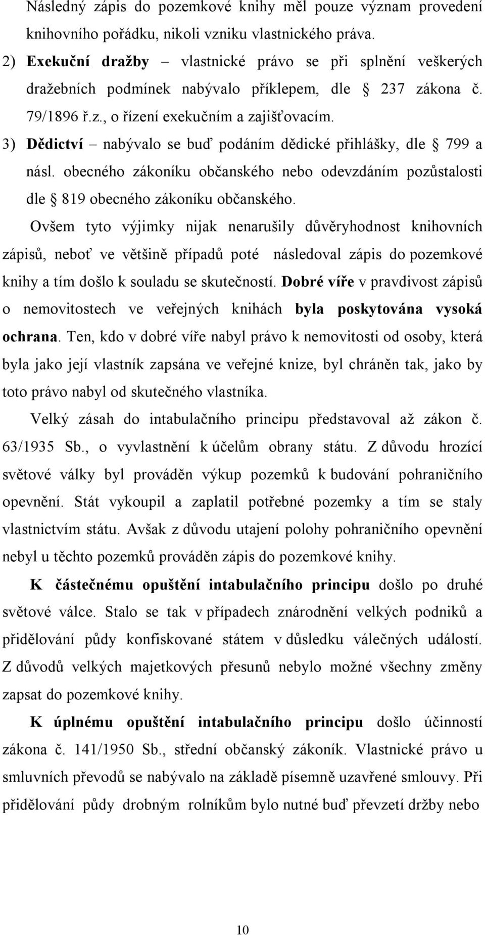 3) Dědictví nabývalo se buď podáním dědické přihlášky, dle 799 a násl. obecného zákoníku občanského nebo odevzdáním pozůstalosti dle 819 obecného zákoníku občanského.