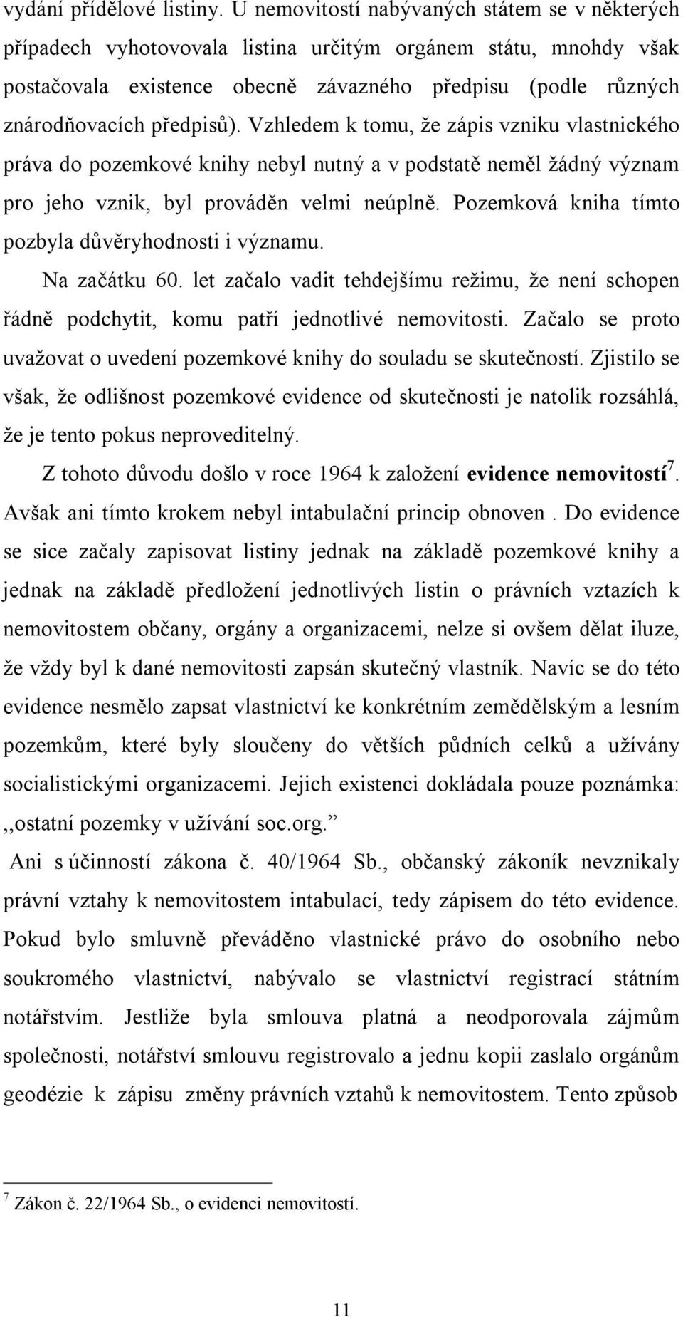 předpisů). Vzhledem k tomu, že zápis vzniku vlastnického práva do pozemkové knihy nebyl nutný a v podstatě neměl žádný význam pro jeho vznik, byl prováděn velmi neúplně.