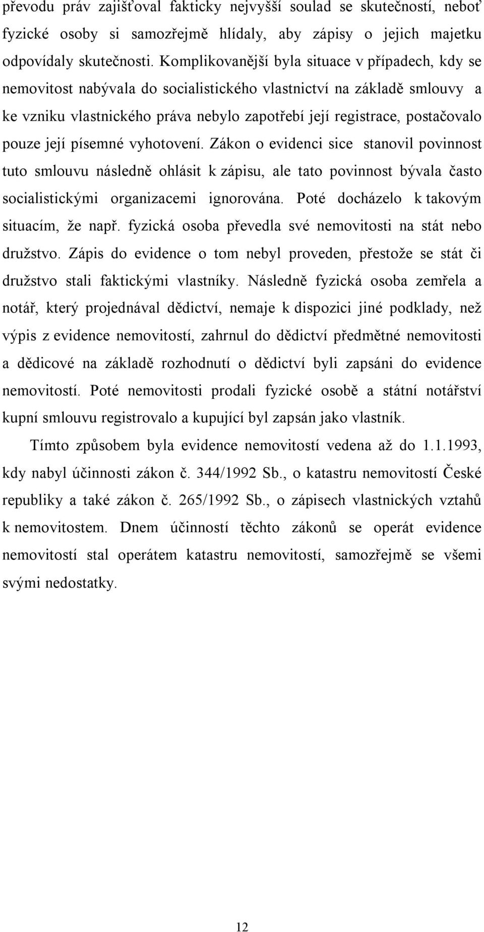 pouze její písemné vyhotovení. Zákon o evidenci sice stanovil povinnost tuto smlouvu následně ohlásit k zápisu, ale tato povinnost bývala často socialistickými organizacemi ignorována.