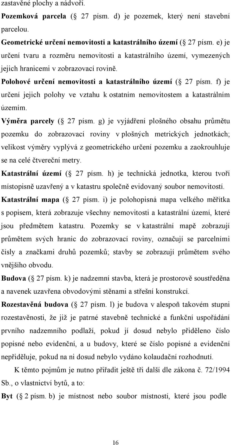 f) je určení jejich polohy ve vztahu k ostatním nemovitostem a katastrálním územím. Výměra parcely ( 27 písm.