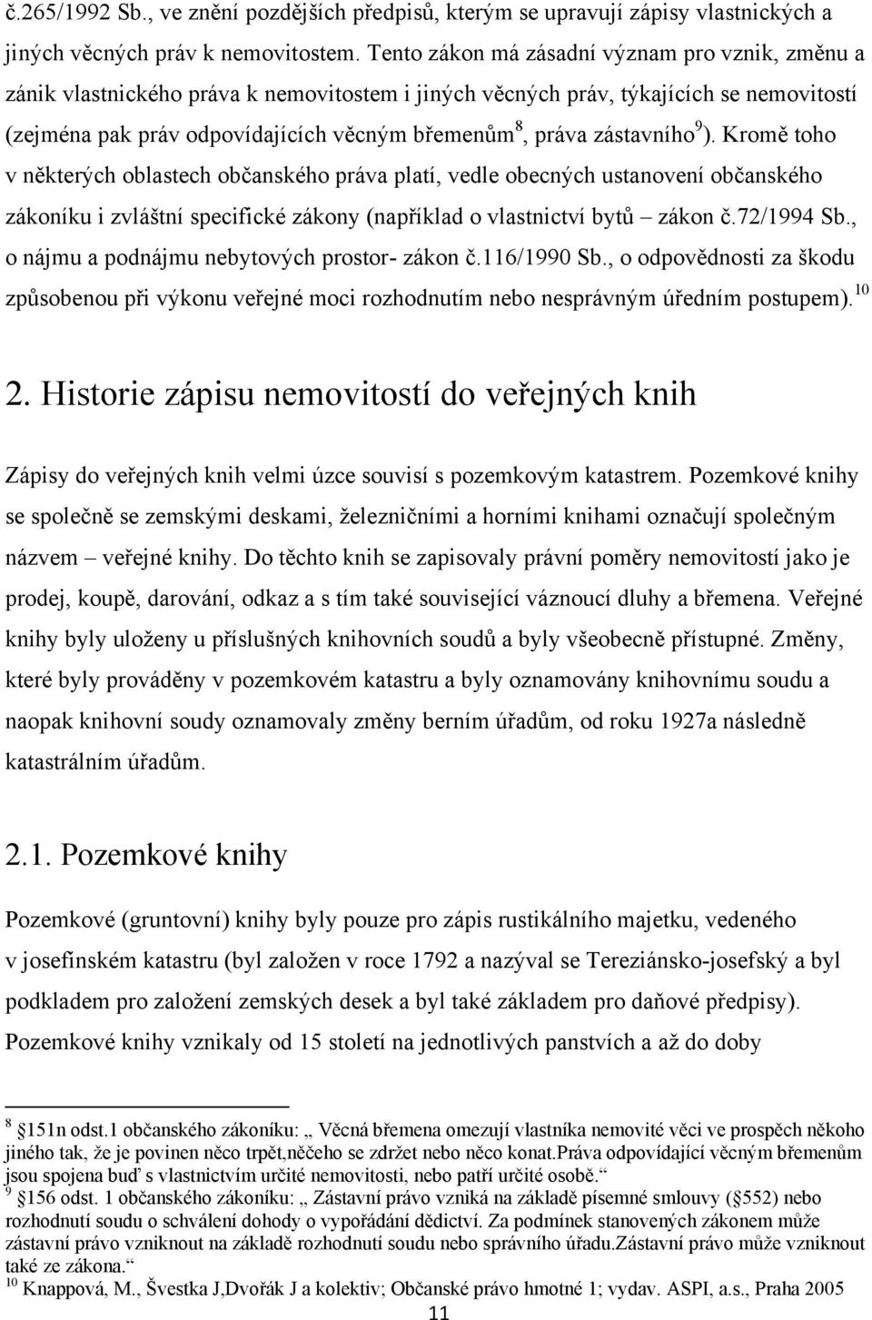 zástavního 9 ). Kromě toho v některých oblastech občanského práva platí, vedle obecných ustanovení občanského zákoníku i zvláštní specifické zákony (například o vlastnictví bytů zákon č.72/1994 Sb.