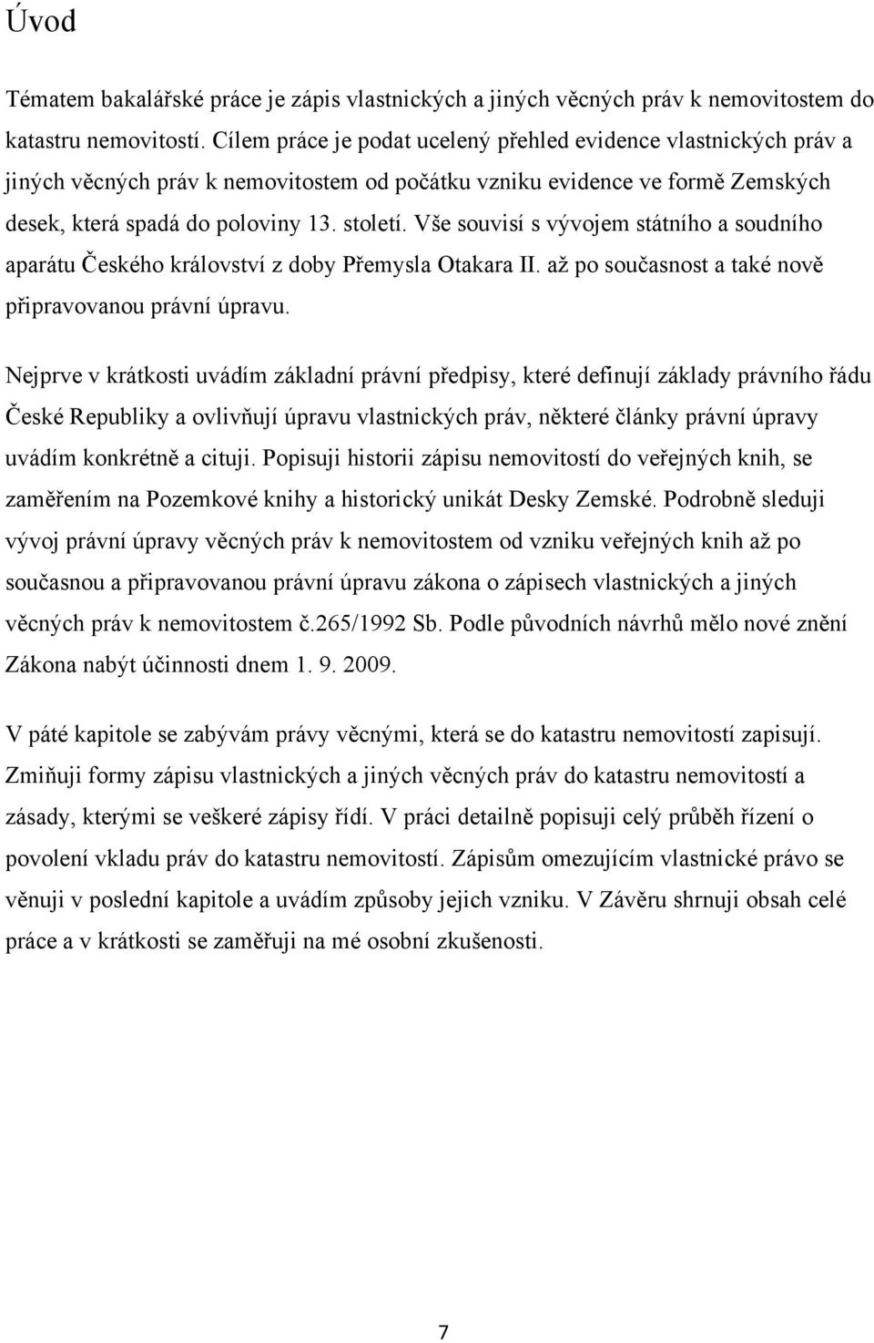 Vše souvisí s vývojem státního a soudního aparátu Českého království z doby Přemysla Otakara II. aţ po současnost a také nově připravovanou právní úpravu.