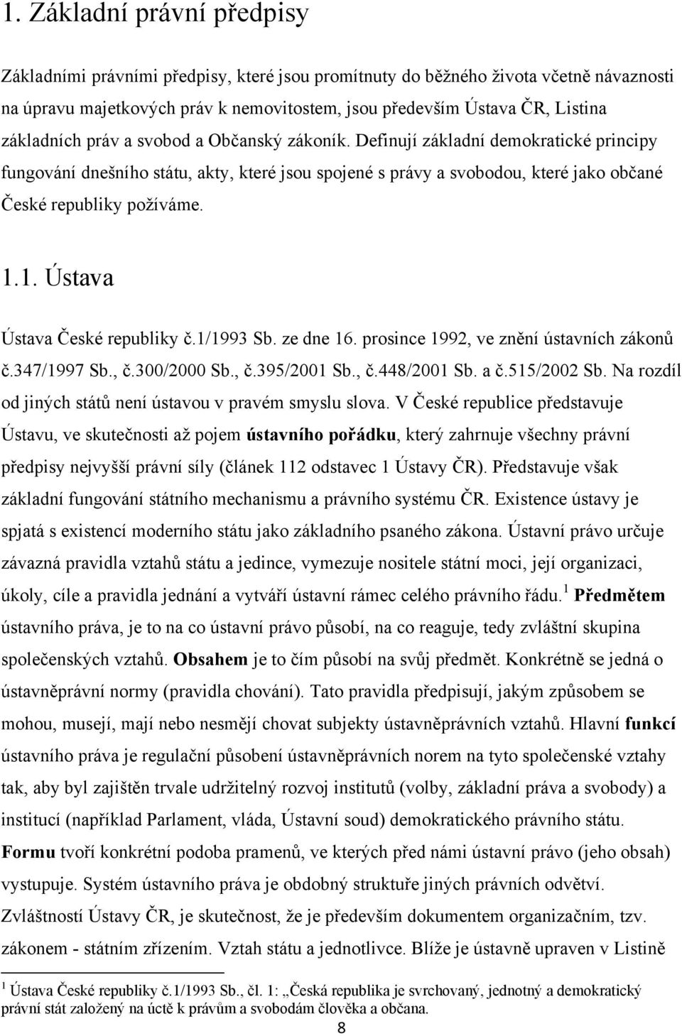 1.1. Ústava Ústava České republiky č.1/1993 Sb. ze dne 16. prosince 1992, ve znění ústavních zákonů č.347/1997 Sb., č.300/2000 Sb., č.395/2001 Sb., č.448/2001 Sb. a č.515/2002 Sb.