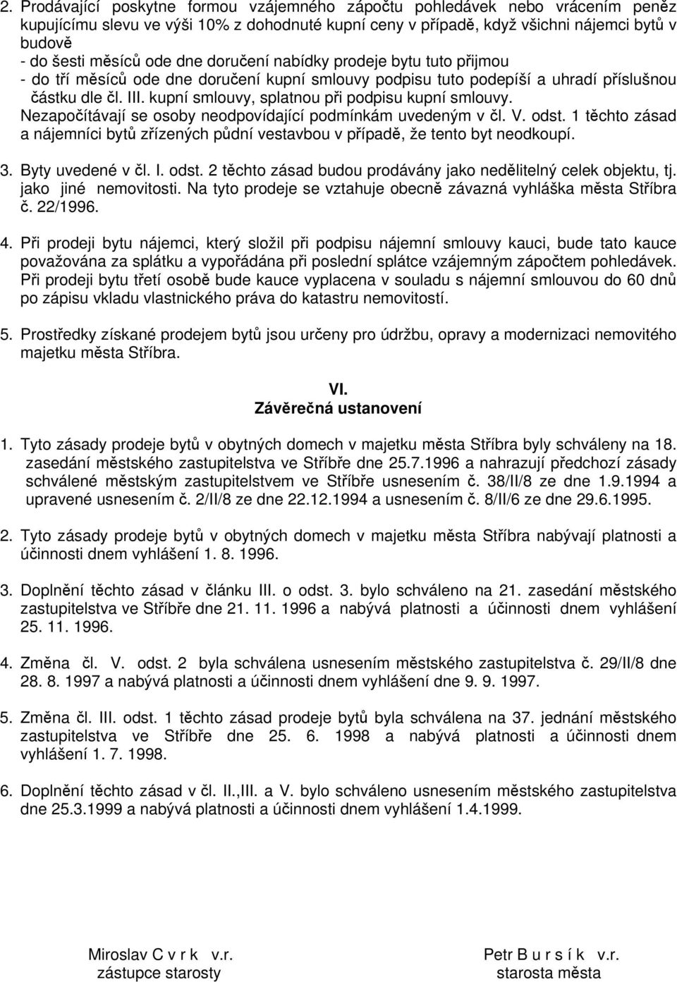 Nezapoítávají se osoby neodpovídající podmínkám uvedeným v l. V. odst. 1 tchto zásad a nájemníci byt zízených pdní vestavbou v pípad, že tento byt neodkoupí. 3. Byty uvedené v l. I. odst. 2 tchto zásad budou prodávány jako nedlitelný celek objektu, tj.