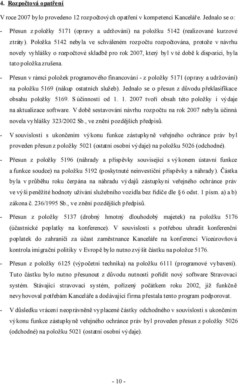 Položka 5142 nebyla ve schváleném rozpočtu rozpočtována, protože v návrhu novely vyhlášky o rozpočtové skladbě pro rok 2007, který byl v té době k dispozici, byla tato položka zrušena.