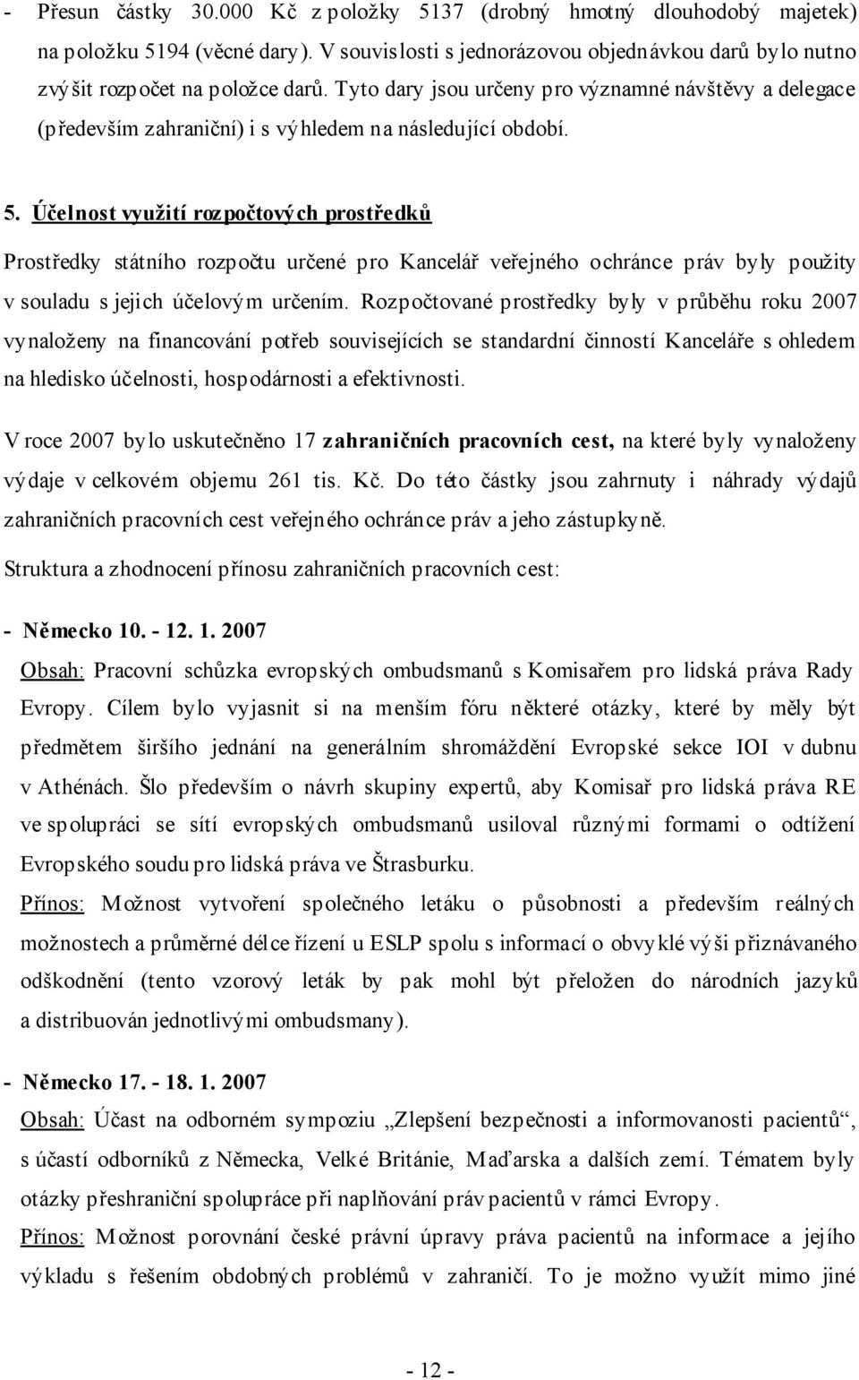 Účelnost využití rozpočtových prostředků Prostředky státního rozpočtu určené pro Kancelář veřejného ochránce práv byly použity v souladu s jejich účelovým určením.