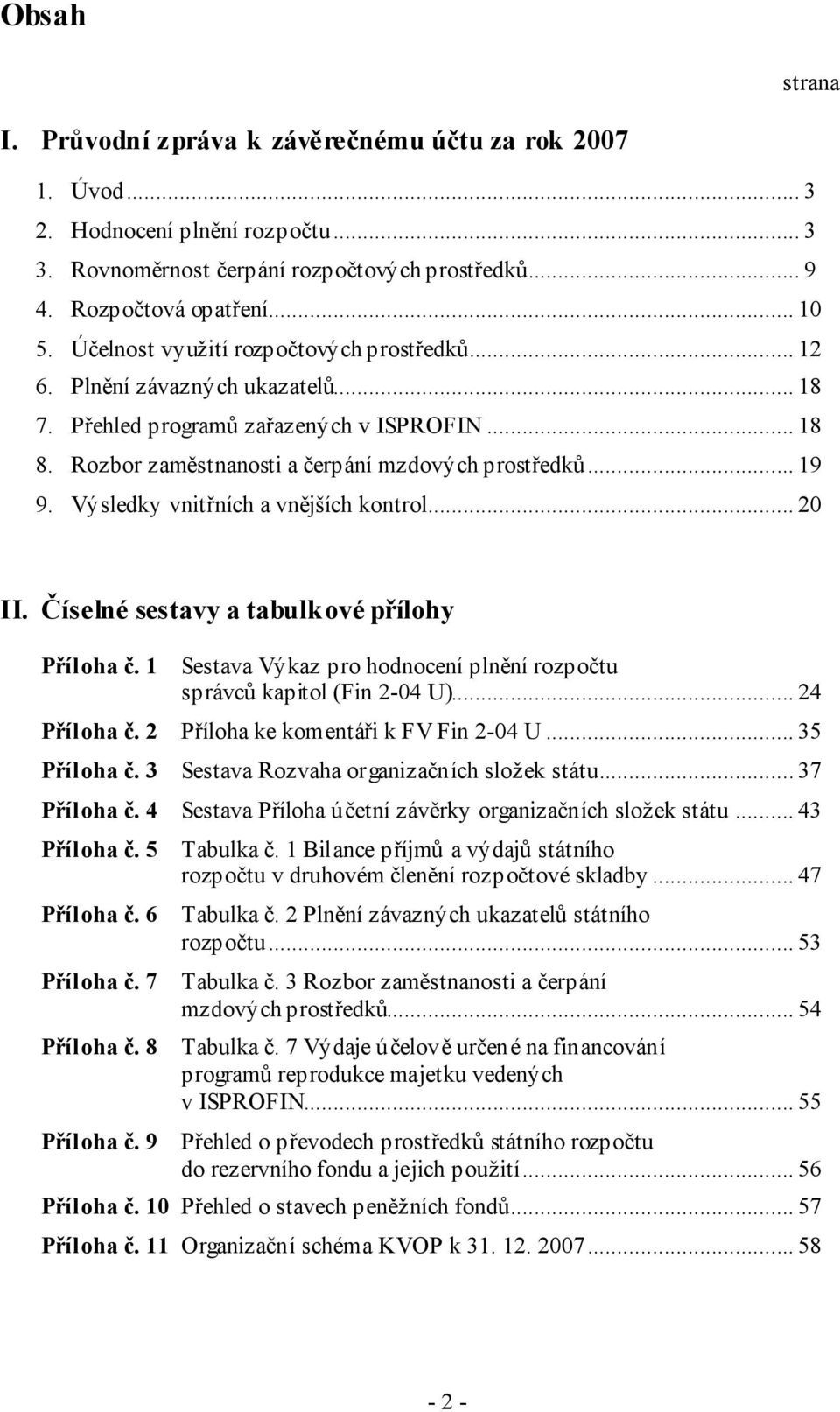 Výsledky vnitřních a vnějších kontrol... 20 II. Číselné sestavy a tabulkové přílohy Příloha č. 1 Sestava Výkaz pro hodnocení plnění rozpočtu správců kapitol (Fin 2-04 U)... 24 Příloha č.