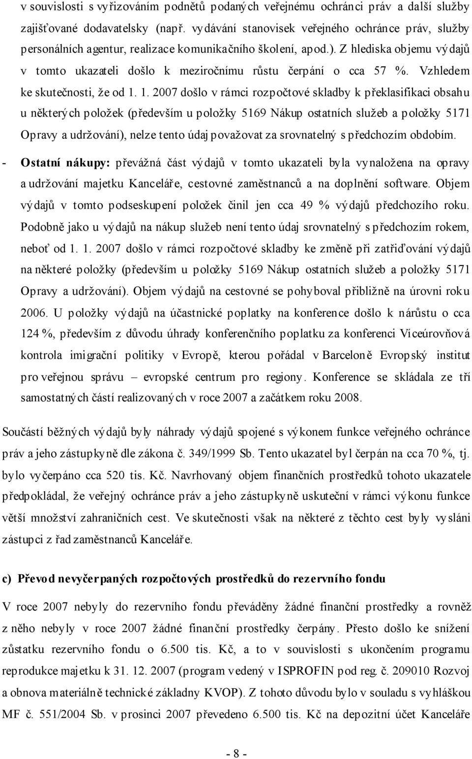 Z hlediska objemu výdajů v tomto ukazateli došlo k meziročnímu růstu čerpání o cca 57 %. Vzhledem ke skutečnosti, že od 1.