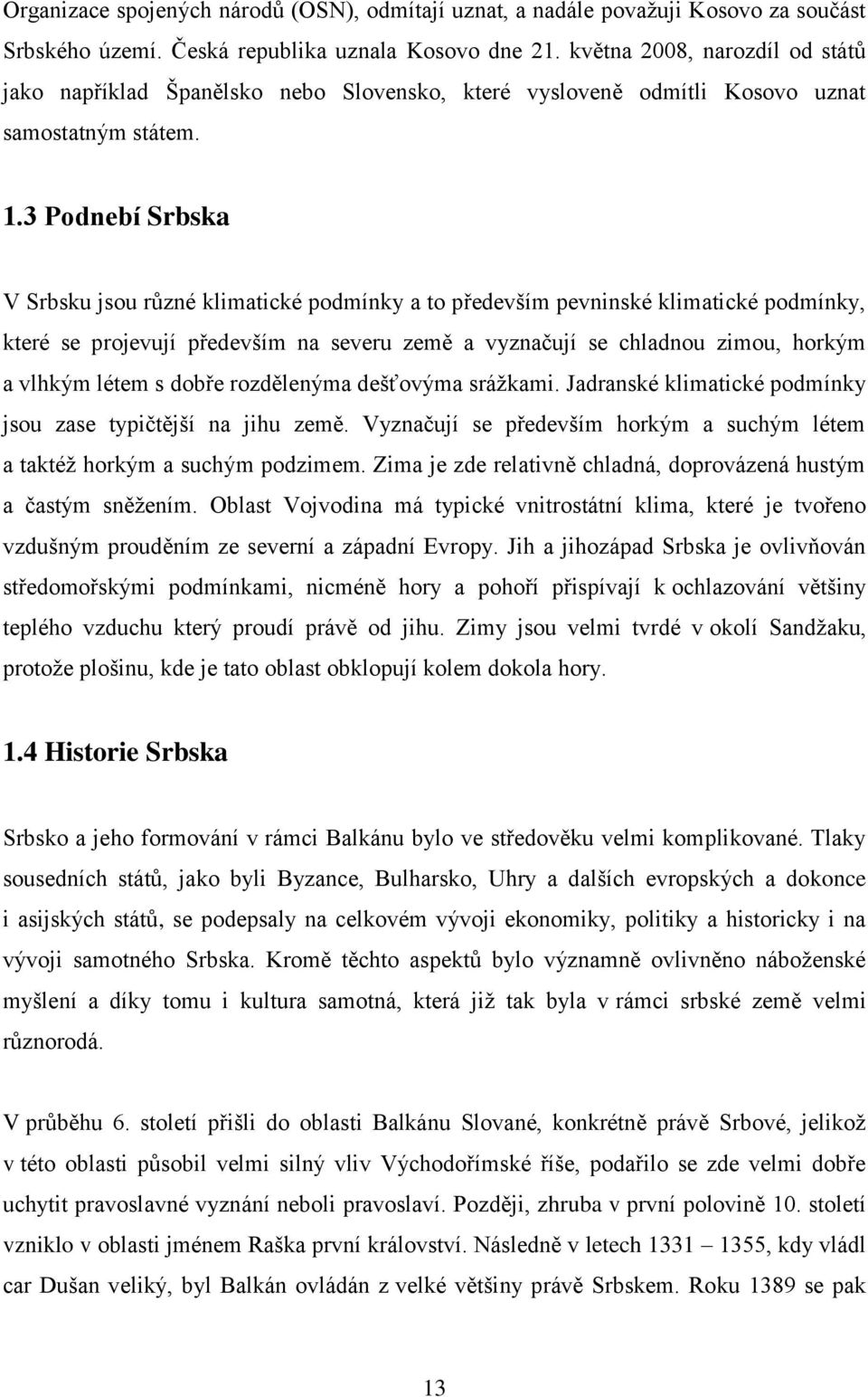 3 Podnebí Srbska V Srbsku jsou různé klimatické podmínky a to především pevninské klimatické podmínky, které se projevují především na severu země a vyznaĉují se chladnou zimou, horkým a vlhkým létem