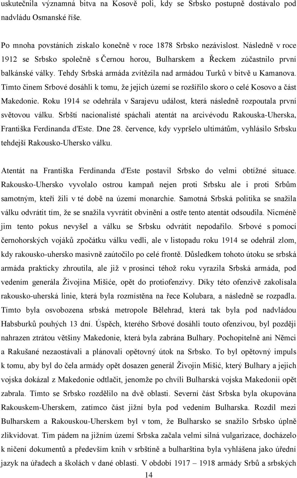 Tímto ĉinem Srbové dosáhli k tomu, ţe jejich území se rozšířilo skoro o celé Kosovo a ĉást Makedonie. Roku 1914 se odehrála v Sarajevu událost, která následně rozpoutala první světovou válku.