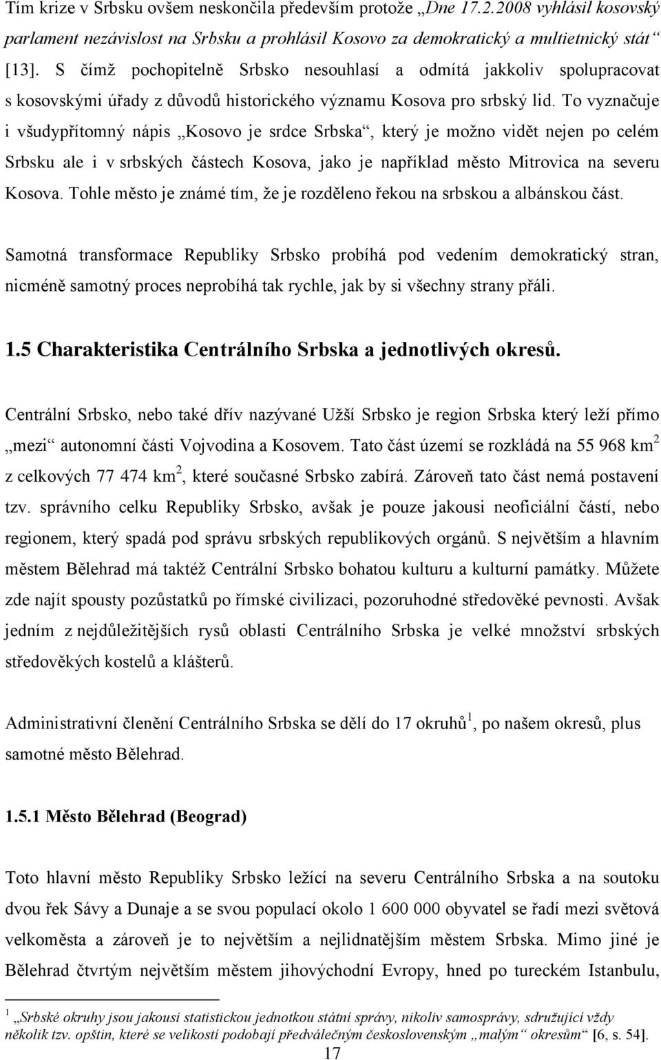 To vyznaĉuje i všudypřítomný nápis Kosovo je srdce Srbska, který je moţno vidět nejen po celém Srbsku ale i v srbských ĉástech Kosova, jako je například město Mitrovica na severu Kosova.