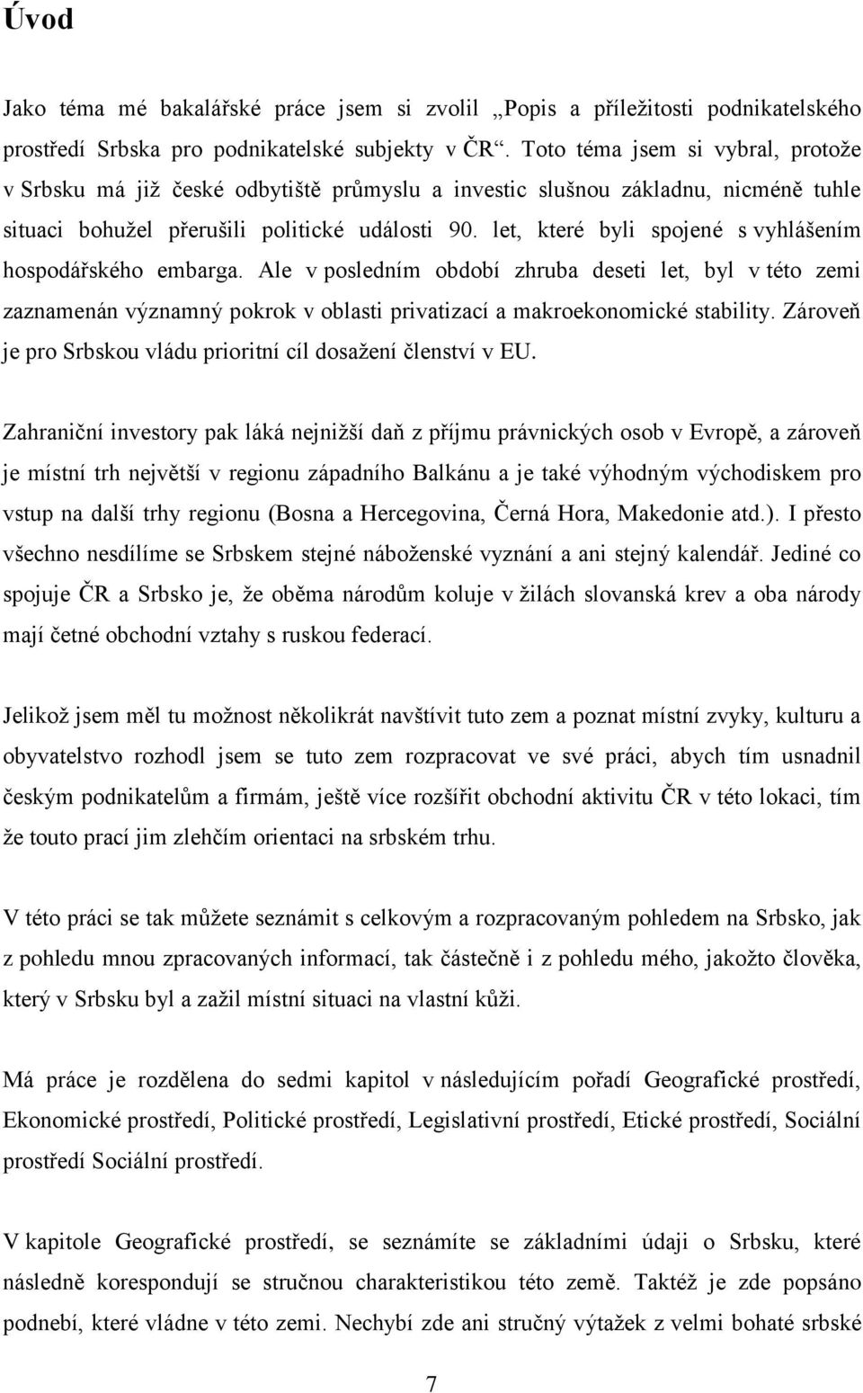 let, které byli spojené s vyhlášením hospodářského embarga. Ale v posledním období zhruba deseti let, byl v této zemi zaznamenán významný pokrok v oblasti privatizací a makroekonomické stability.