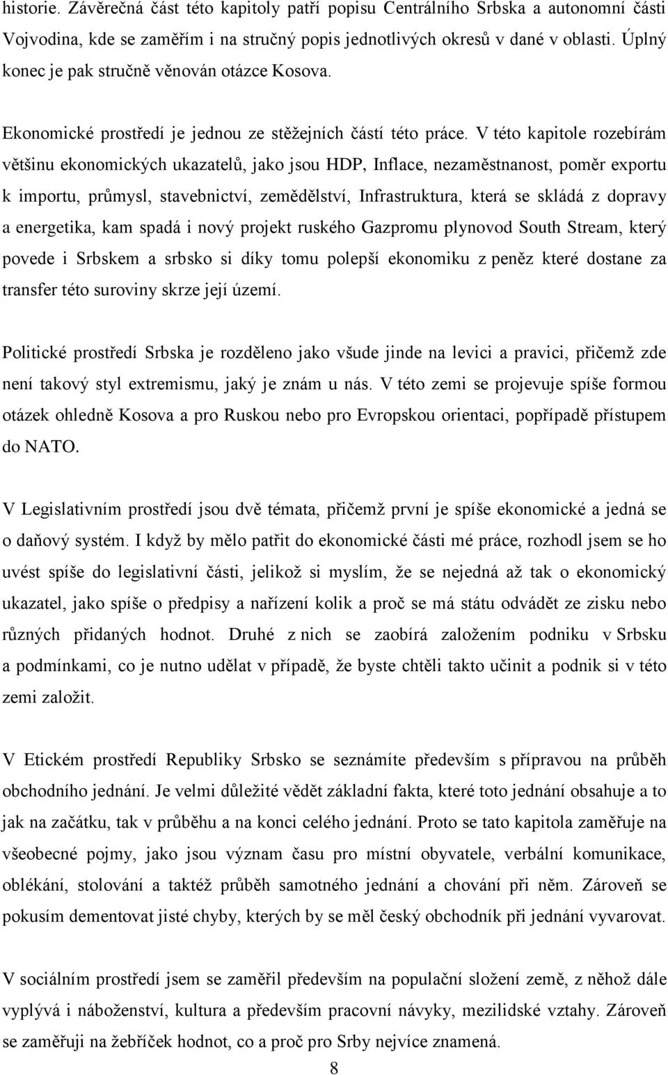 V této kapitole rozebírám většinu ekonomických ukazatelů, jako jsou HDP, Inflace, nezaměstnanost, poměr exportu k importu, průmysl, stavebnictví, zemědělství, Infrastruktura, která se skládá z