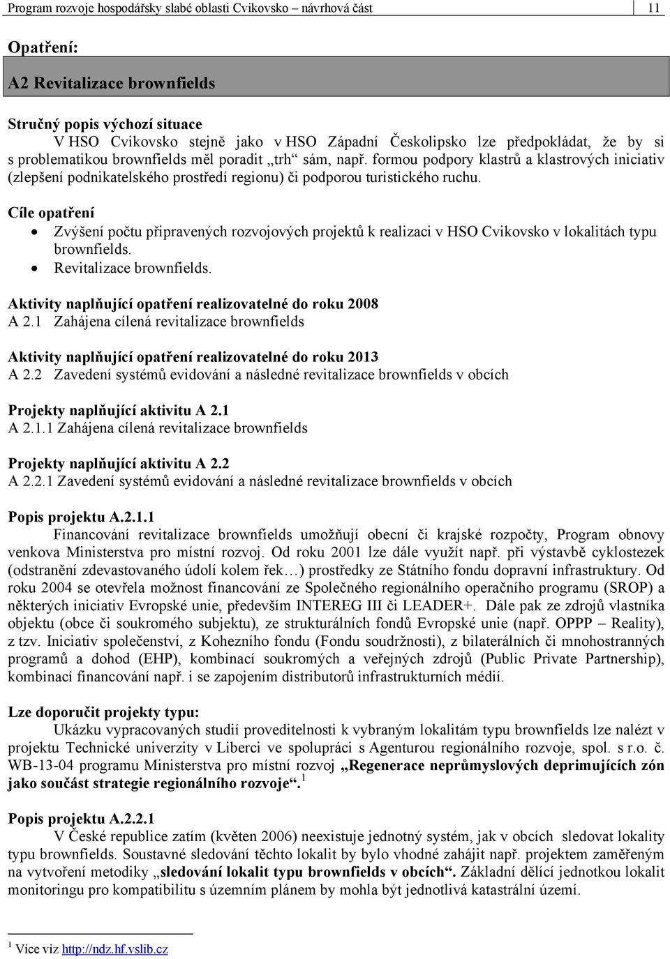 formou podpory klastrů a klastrových iniciativ (zlepšení podnikatelského prostředí regionu) či podporou turistického ruchu.