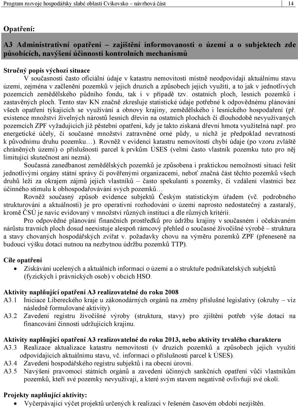 druzích a způsobech jejich využití, a to jak v jednotlivých pozemcích zemědělského půdního fondu, tak i v případě tzv. ostatních ploch, lesních pozemků i zastavěných ploch.