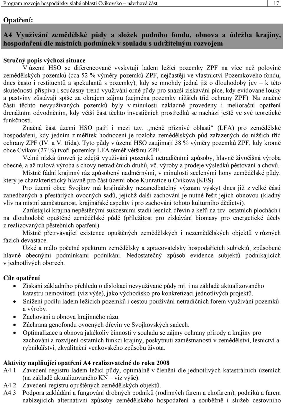 nejčastěji ve vlastnictví Pozemkového fondu, dnes často i restituentů a spekulantů s pozemky), kdy se mnohdy jedná již o dlouhodobý jev k této skutečnosti přispívá i současný trend využívání orné