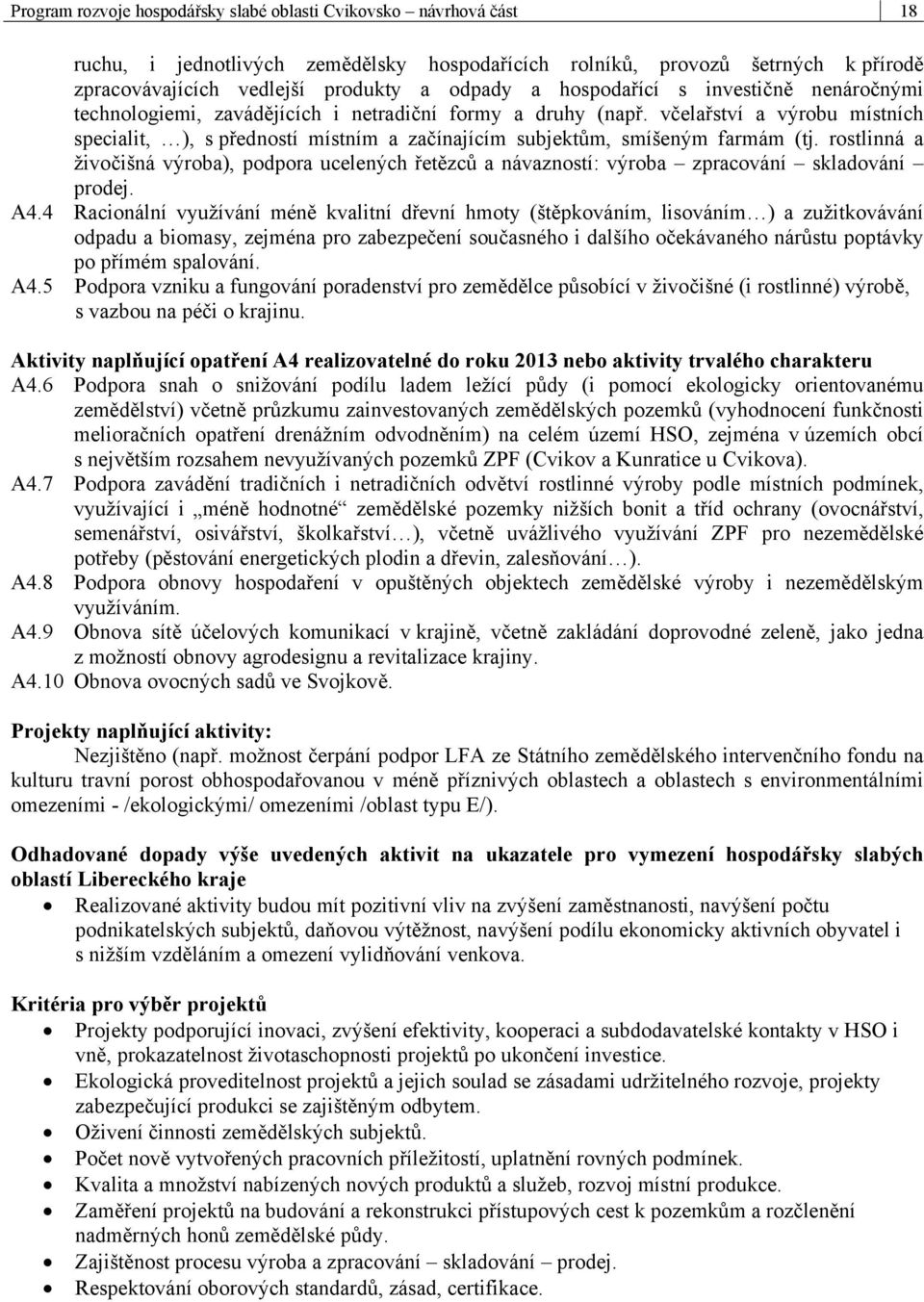 včelařství a výrobu místních specialit, ), s předností místním a začínajícím subjektům, smíšeným farmám (tj.